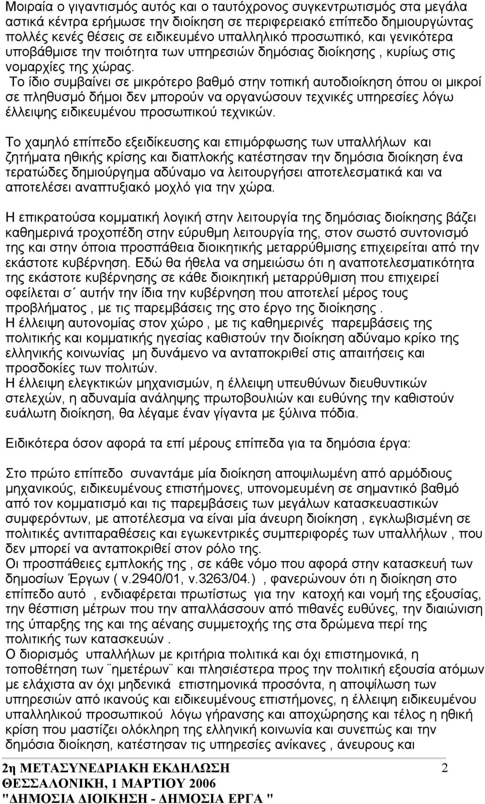 Το ίδιο συμβαίνει σε μικρότερο βαθμό στην τοπική αυτοδιοίκηση όπου οι μικροί σε πληθυσμό δήμοι δεν μπορούν να οργανώσουν τεχνικές υπηρεσίες λόγω έλλειψης ειδικευμένου προσωπικού τεχνικών.