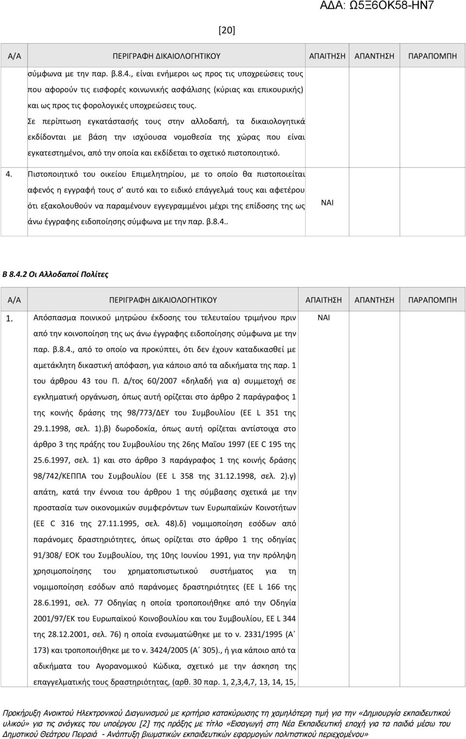 Σε περίπτωση εγκατάστασής τους στην αλλοδαπή, τα δικαιολογητικά εκδίδονται με βάση την ισχύουσα νομοθεσία της χώρας που είναι εγκατεστημένοι, από την οποία και εκδίδεται το σχετικό πιστοποιητικό. 4.