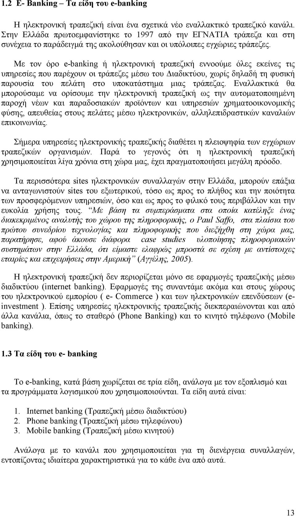 Με τον όρο e-banking ή ηλεκτρονική τραπεζική εννοούμε όλες εκείνες τις υπηρεσίες που παρέχουν οι τράπεζες μέσω του Διαδικτύου, χωρίς δηλαδή τη φυσική παρουσία του πελάτη στο υποκατάστημα μιας