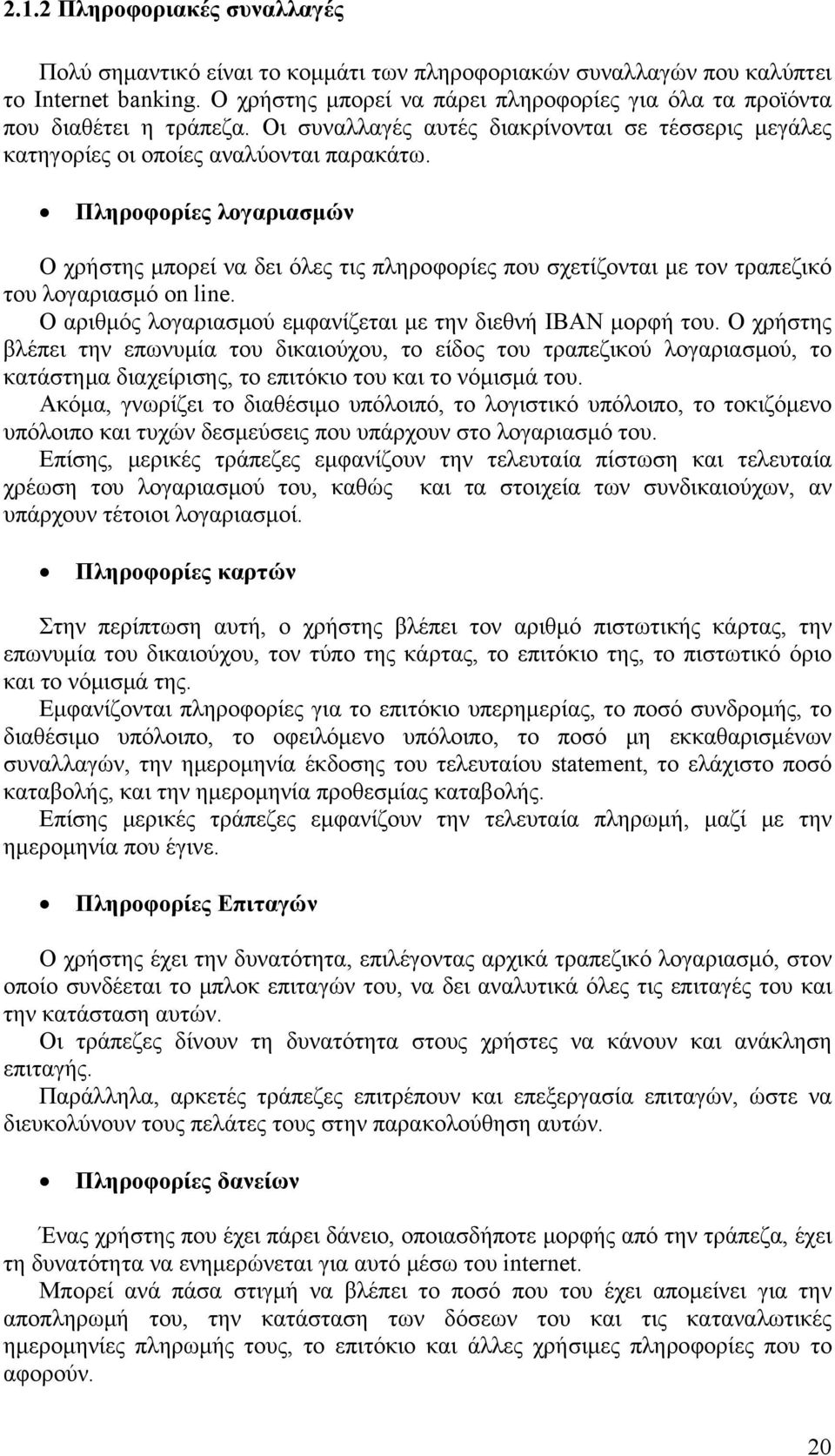 Πληροφορίες λογαριασμών Ο χρήστης μπορεί να δει όλες τις πληροφορίες που σχετίζονται με τον τραπεζικό του λογαριασμό on line. Ο αριθμός λογαριασμού εμφανίζεται με την διεθνή IBAN μορφή του.