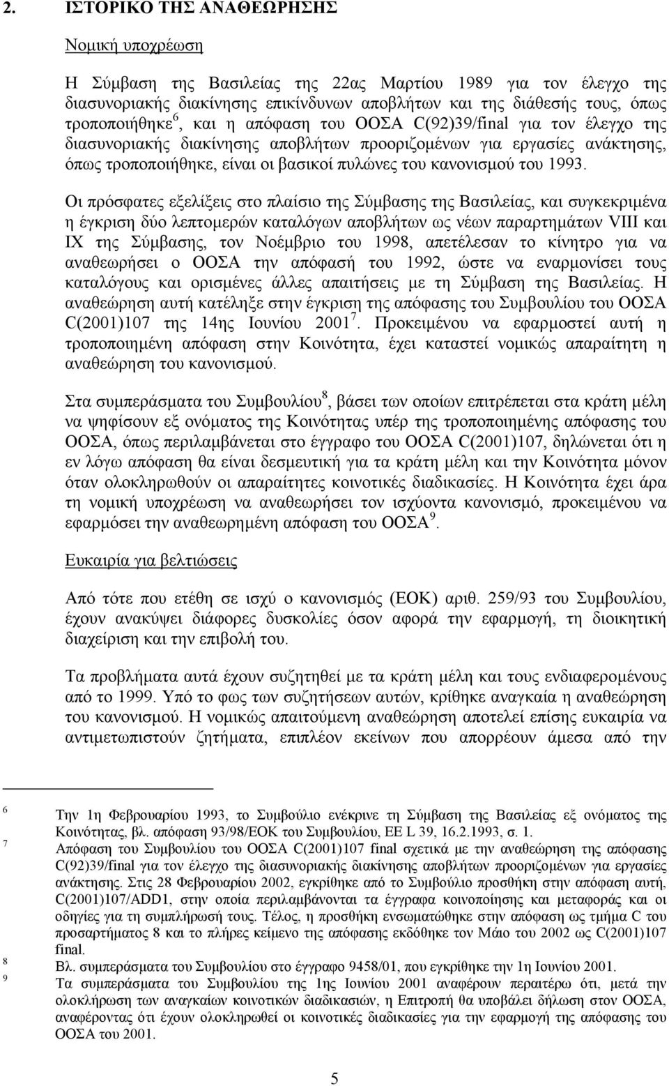 1993. Οι πρόσφατες εξελίξεις στο πλαίσιο της Σύµβασης της Βασιλείας, και συγκεκριµένα η έγκριση δύο λεπτοµερών καταλόγων αποβλήτων ως νέων παραρτηµάτων VIII και ΙΧ της Σύµβασης, τον Νοέµβριο του