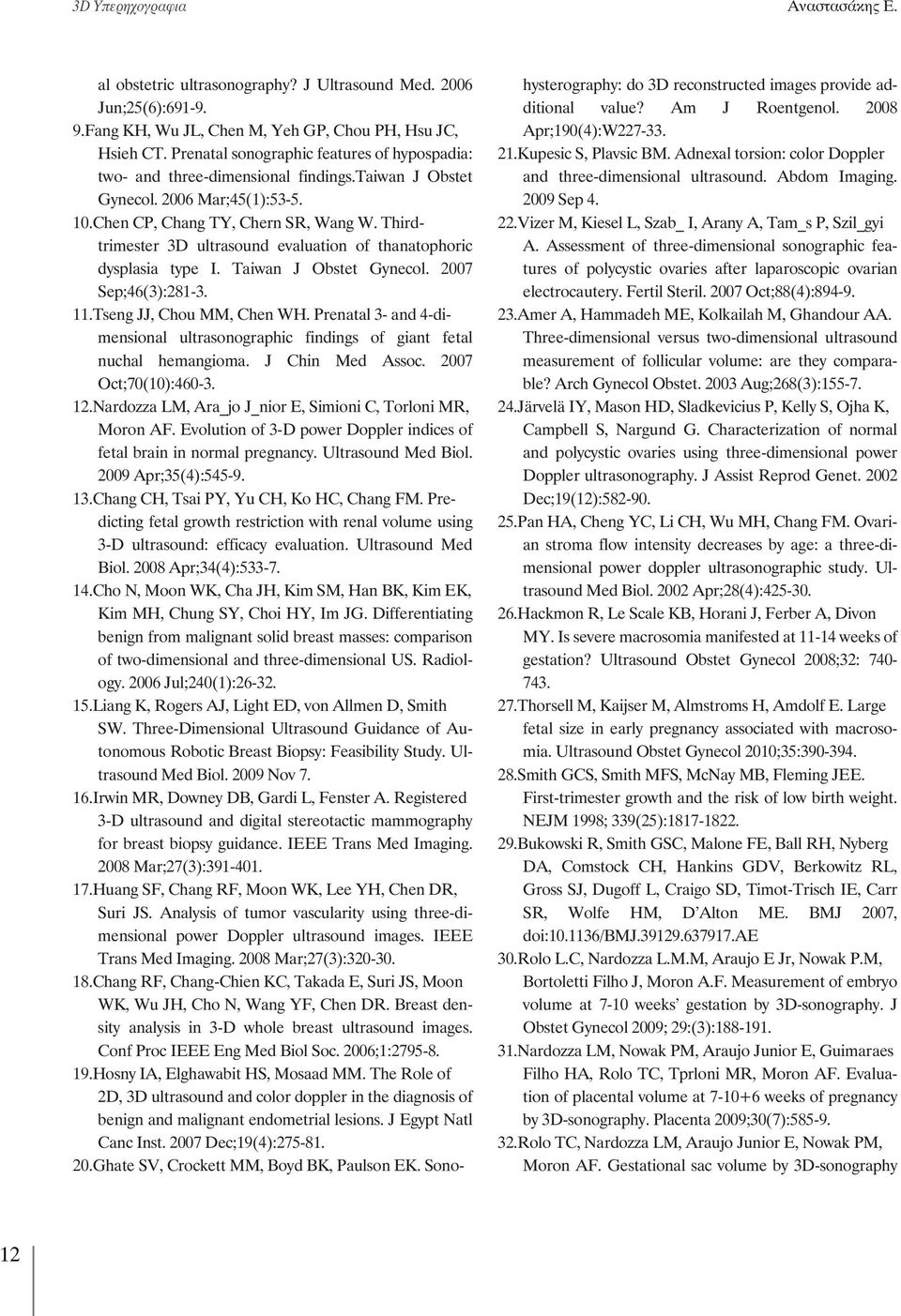 Thirdtrimester 3D ultrasound evaluation of thanatophoric dysplasia type I. Taiwan J Obstet Gynecol. 2007 Sep;46(3):281-3. 11.Tseng JJ, Chou MM, Chen WH.