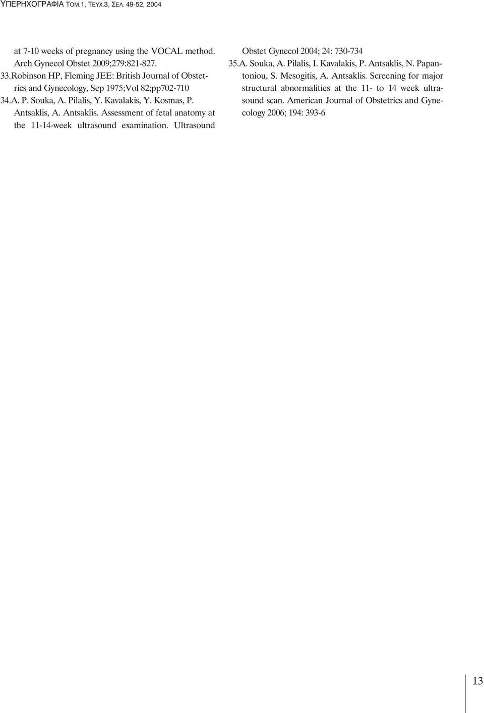 Antsaklis, A. Antsaklis. Assessment of fetal anatomy at the 11-14-week ultrasound examination. Ultrasound Obstet Gynecol 2004; 24: 730-734 35.A. Souka, A.