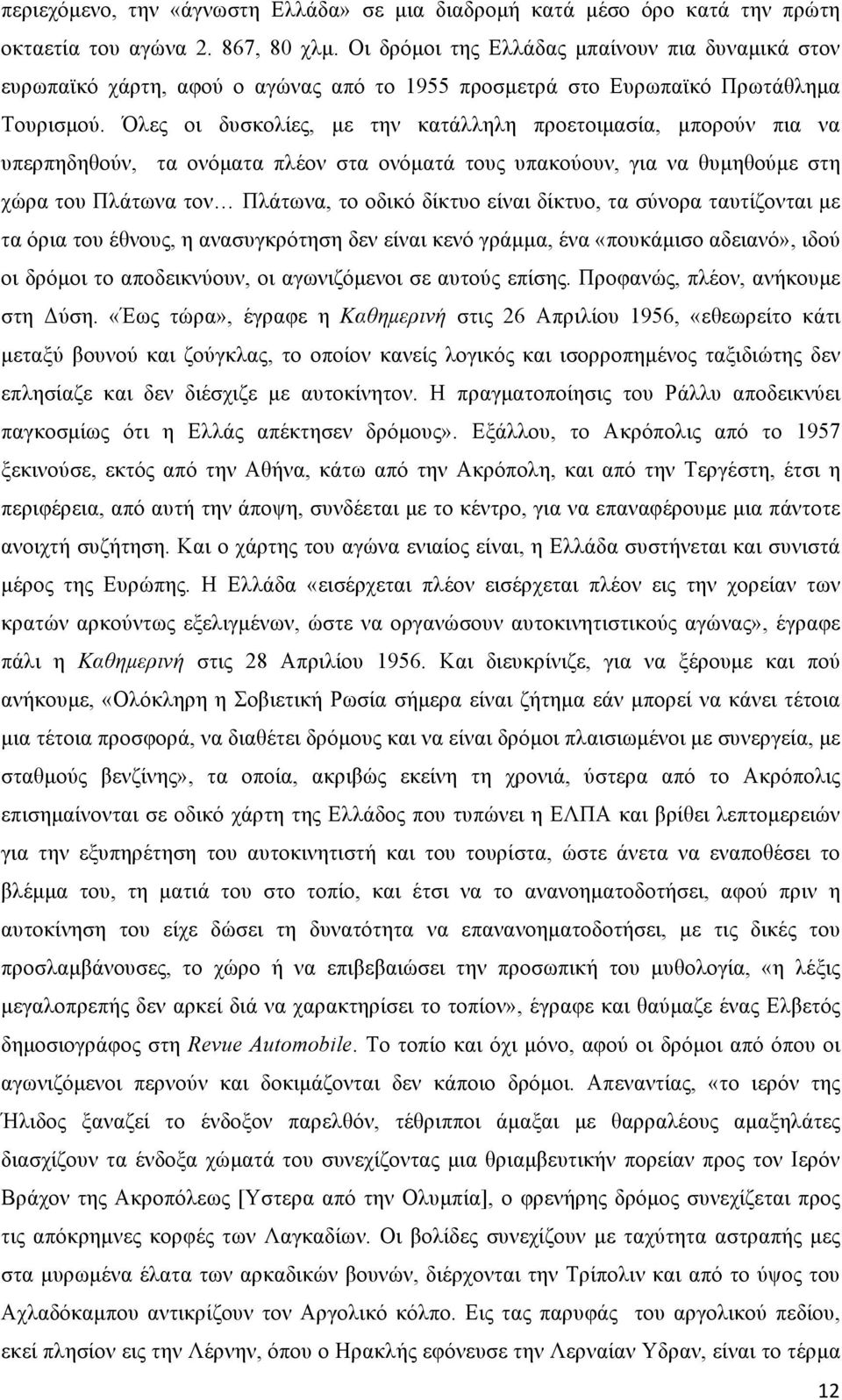 Όλες οι δυσκολίες, µε την κατάλληλη προετοιµασία, µπορούν πια να υπερπηδηθούν, τα ονόµατα πλέον στα ονόµατά τους υπακούουν, για να θυµηθούµε στη χώρα του Πλάτωνα τον Πλάτωνα, το οδικό δίκτυο είναι