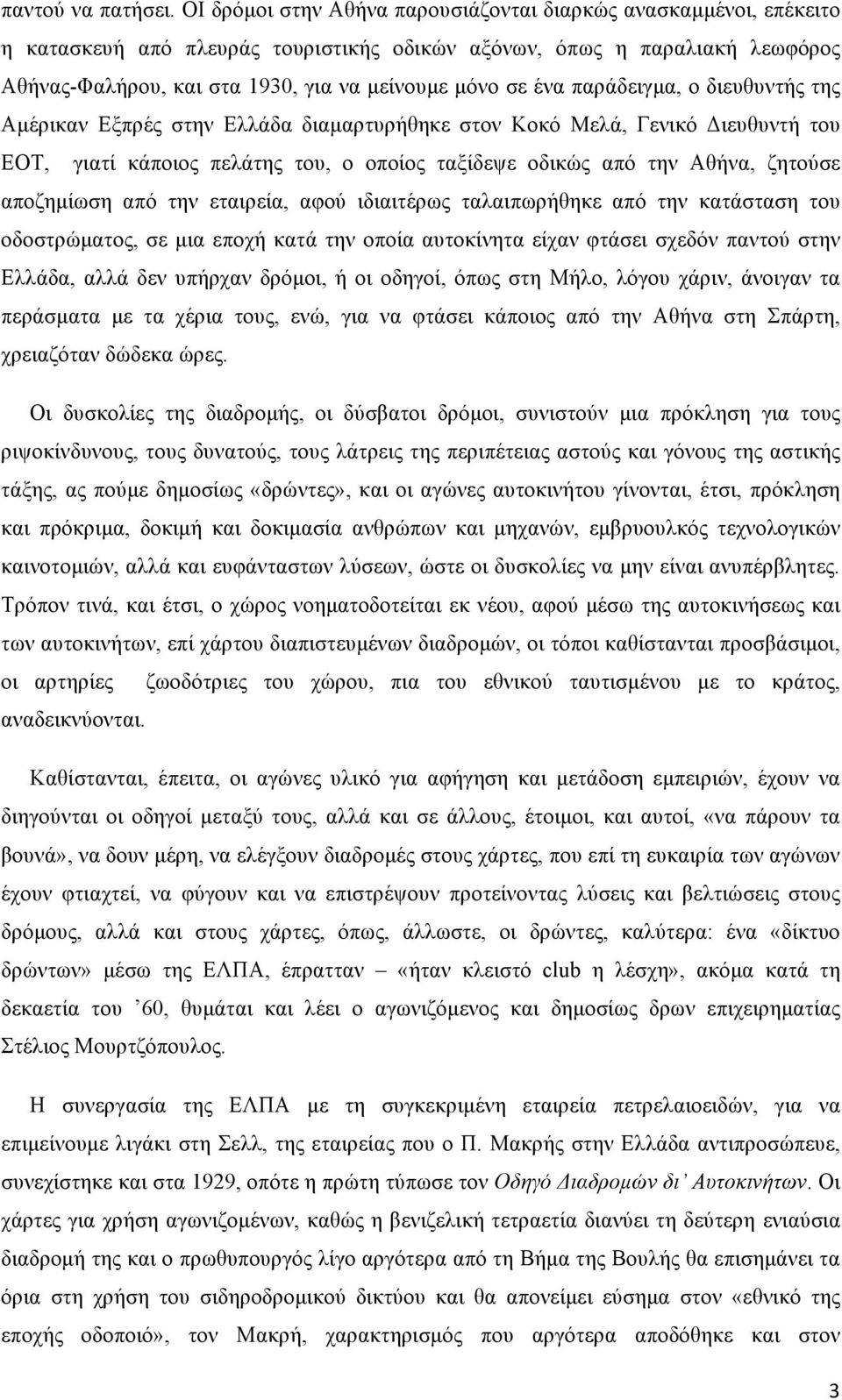 ένα παράδειγµα, ο διευθυντής της Αµέρικαν Εξπρές στην Ελλάδα διαµαρτυρήθηκε στον Κοκό Μελά, Γενικό Διευθυντή του ΕΟΤ, γιατί κάποιος πελάτης του, ο οποίος ταξίδεψε οδικώς από την Αθήνα, ζητούσε