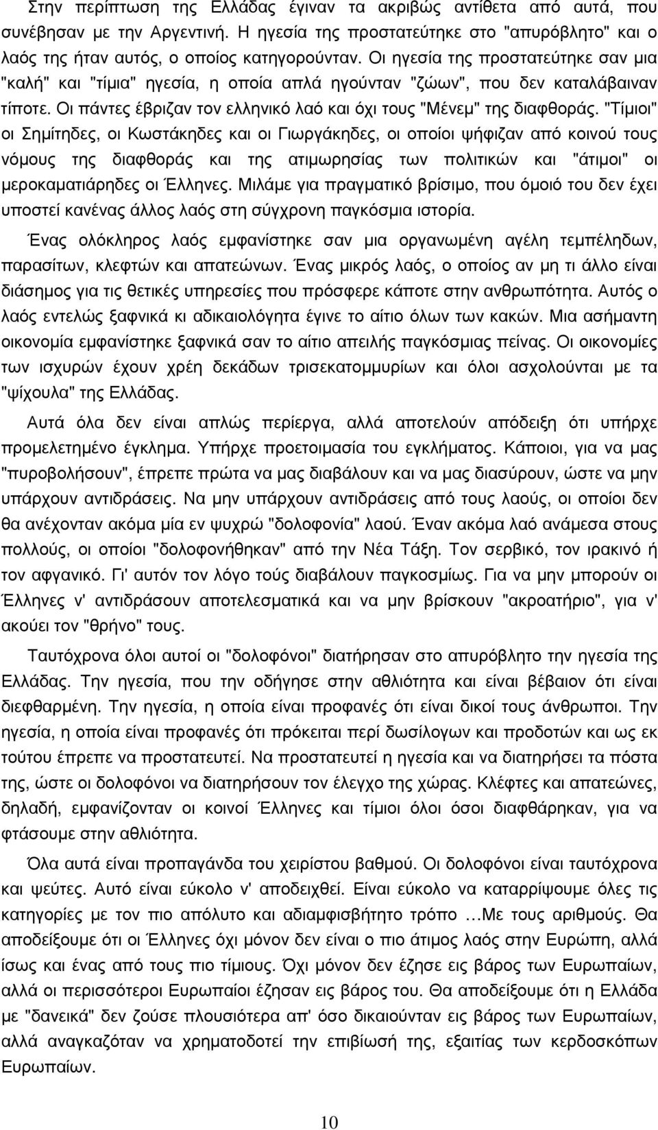 "Τίµιοι" οι Σηµίτηδες, οι Κωστάκηδες και οι Γιωργάκηδες, οι οποίοι ψήφιζαν από κοινού τους νόµους της διαφθοράς και της ατιµωρησίας των πολιτικών και "άτιµοι" οι µεροκαµατιάρηδες οι Έλληνες.