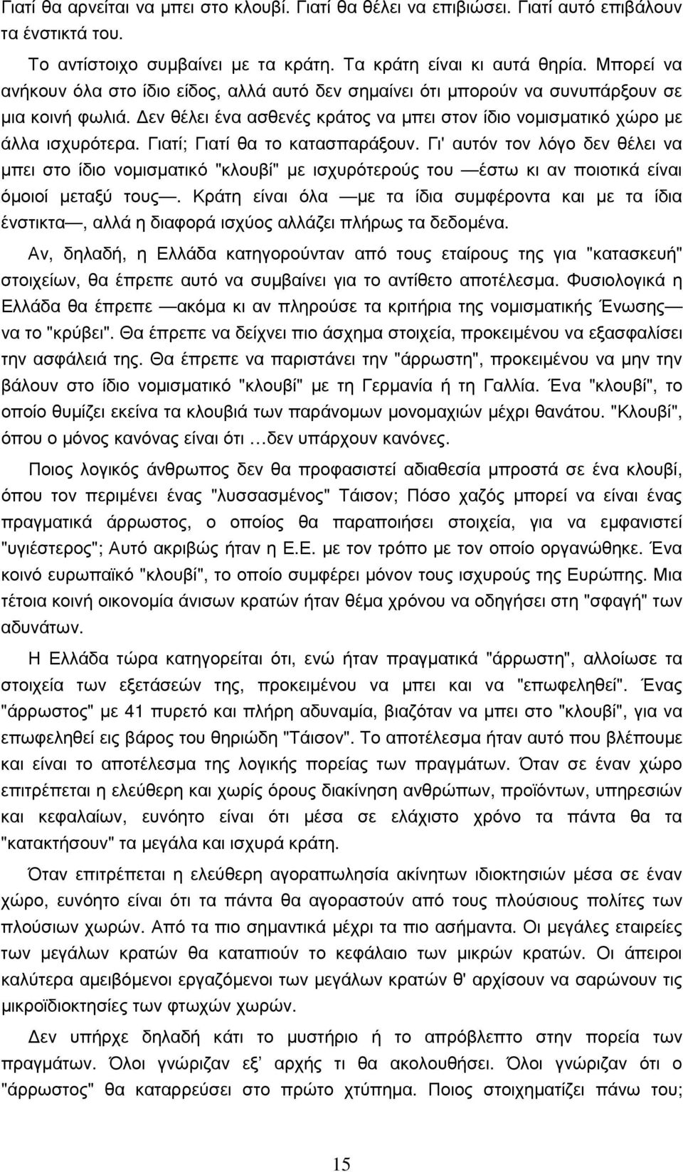 Γιατί; Γιατί θα το κατασπαράξουν. Γι' αυτόν τον λόγο δεν θέλει να µπει στο ίδιο νοµισµατικό "κλουβί" µε ισχυρότερούς του έστω κι αν ποιοτικά είναι όµοιοί µεταξύ τους.