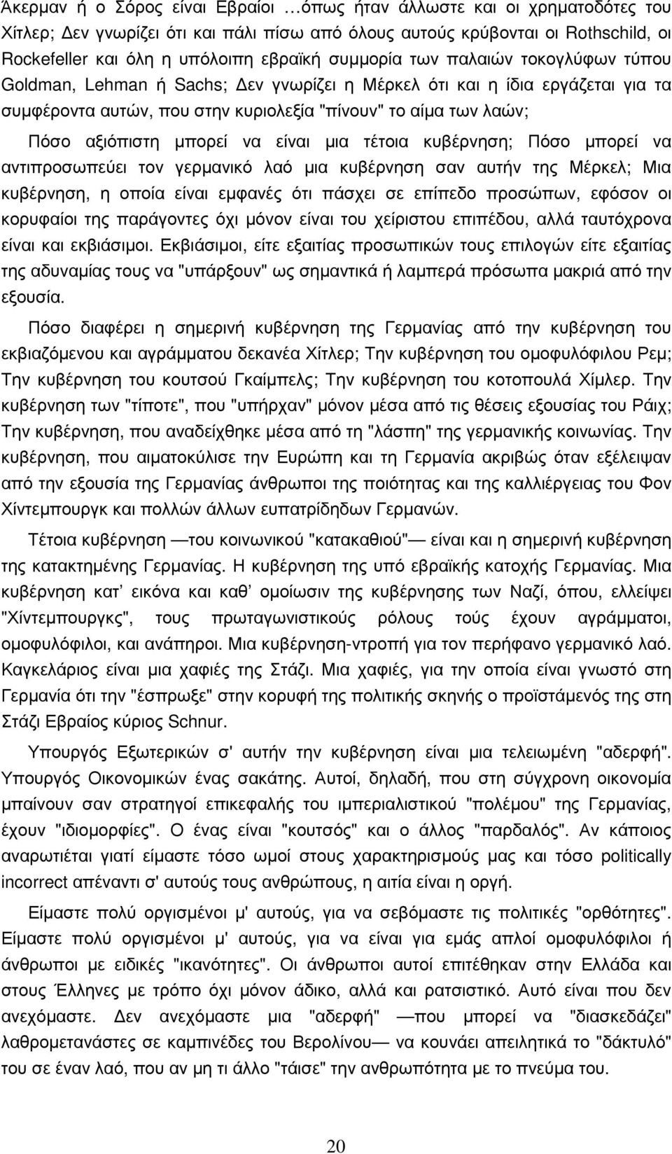 µπορεί να είναι µια τέτοια κυβέρνηση; Πόσο µπορεί να αντιπροσωπεύει τον γερµανικό λαό µια κυβέρνηση σαν αυτήν της Μέρκελ; Μια κυβέρνηση, η οποία είναι εµφανές ότι πάσχει σε επίπεδο προσώπων, εφόσον