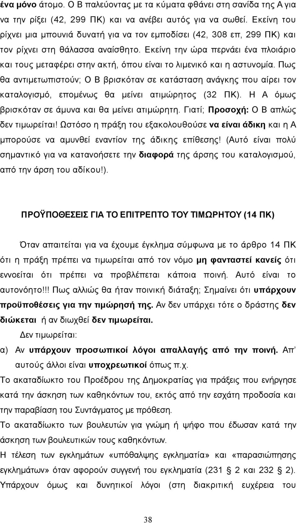 Εκείνη την ώρα περνάει ένα πλοιάριο και τους µεταφέρει στην ακτή, όπου είναι το λιµενικό και η αστυνοµία.