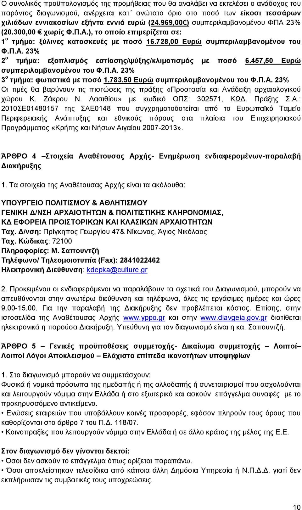 457,50 Ευρώ συμπεριλαμβανομένου του Φ.Π.Α. 23% 3 ο τμήμα: φωτιστικά με ποσό 1.783,50 Ευρώ συμπεριλαμβανομένου του Φ.Π.Α. 23% Οι τιμές θα βαρύνουν τις πιστώσεις της πράξης «Προστασία και Ανάδειξη αρχαιολογικού χώρου Κ.