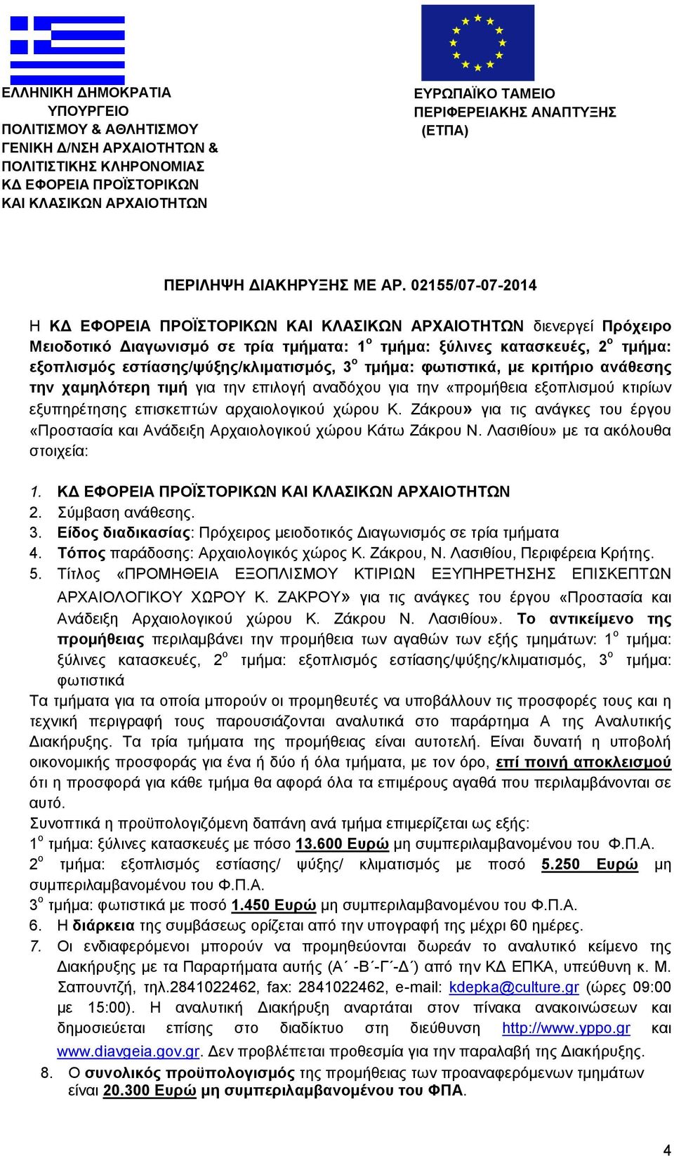 02155/07-07-2014 Η ΚΔ ΕΦΟΡΕΙΑ ΠΡΟΪΣΤΟΡΙΚΩΝ ΚΑΙ ΚΛΑΣΙΚΩΝ ΑΡΧΑΙΟΤΗΤΩΝ διενεργεί Πρόχειρο Μειοδοτικό Διαγωνισμό σε τρία τμήματα: 1 ο τμήμα: ξύλινες κατασκευές, 2 ο τμήμα: εξοπλισμός