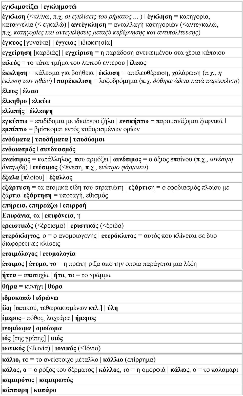 κατηγορίες και αντεγκλήσεις μεταξύ κυβέρνησης και αντιπολίτευσης) έγκυος [γυναίκα] έγγειος [ιδιοκτησία] εγχείρηση [καρδιάς] εγχείριση = η παράδοση αντικειμένου στα χέρια κάποιου ειλεός = το κάτω