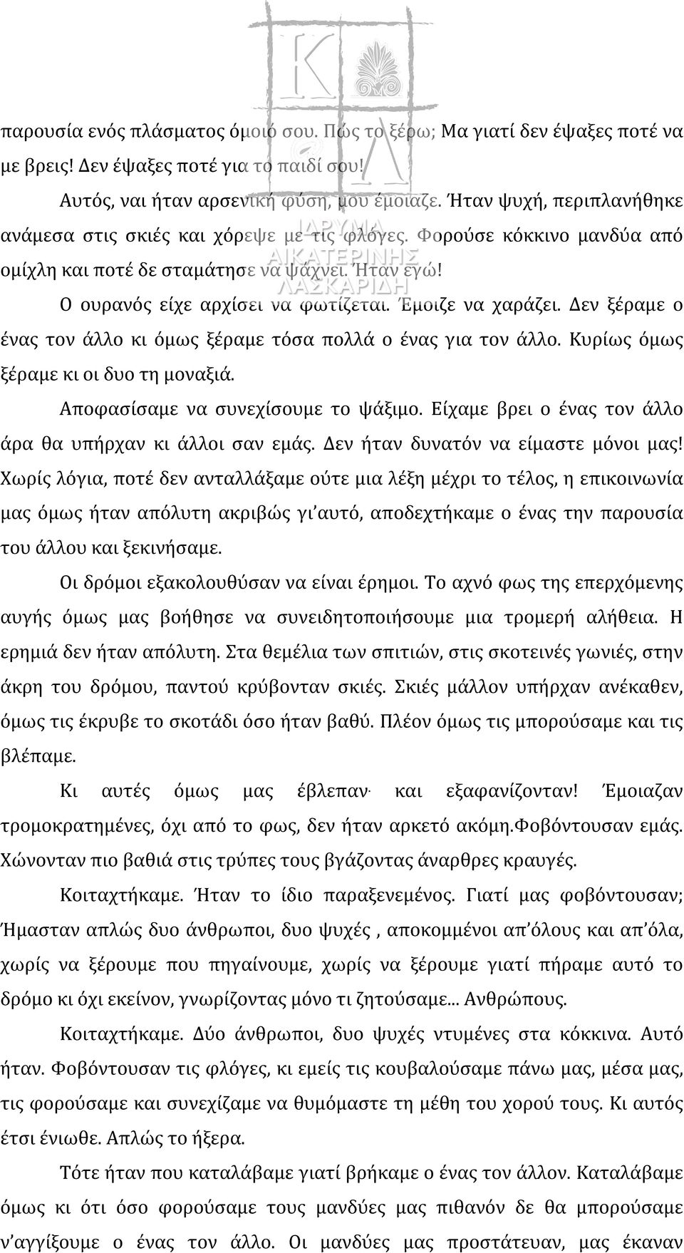 Έμοιζε να χαράζει. Δεν ξέραμε ο ένας τον άλλο κι όμως ξέραμε τόσα πολλά ο ένας για τον άλλο. Κυρίως όμως ξέραμε κι οι δυο τη μοναξιά. Αποφασίσαμε να συνεχίσουμε το ψάξιμο.