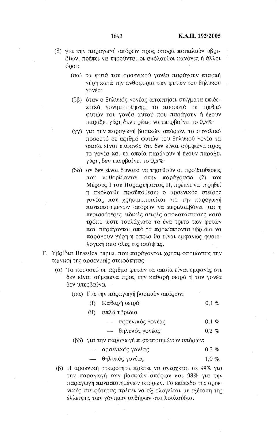 φυτών του θηλυκού γονέα (ββ) όταν ο θηλυκός γονέας αποκτήσει στίγματα επιδεκτικά γονιμοποίησης, το ποσοστό σε αριθμό φυτών του γονέα αυτού που παράγουν ή έχουν παράξει γύρη δεν πρέπει να υπερβαίνει