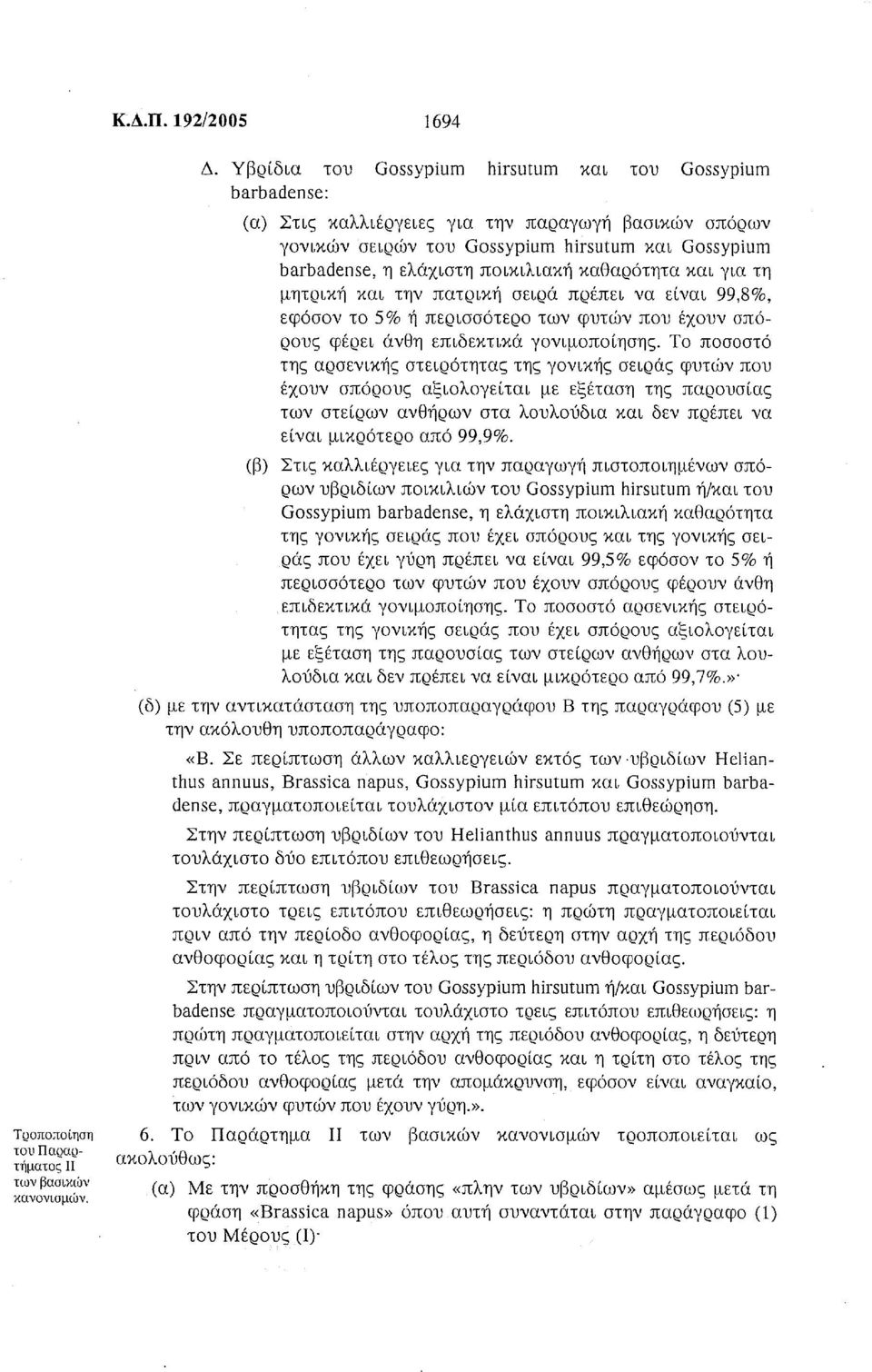 ποικιλιακή καθαρότητα και για τη μητρική και την πατρική σειρά πρέπει να είναι 99,8%, εφόσον το 5 % ή περισσότερο των φυτών που έχουν σπόρους φέρει άνθη επιδεκτικά γονιμοποίησης.