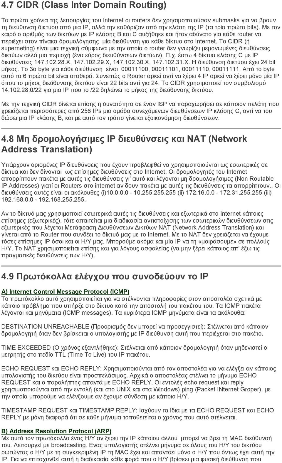 Με τον καιρό ο αριθμός των δικτύων με IP κλάσης B και C αυξήθηκε και ήταν αδύνατο για κάθε router να περιέχει στον πίνακα δρομολόγησης μία διεύθυνση για κάθε δίκτυο στο Internet.