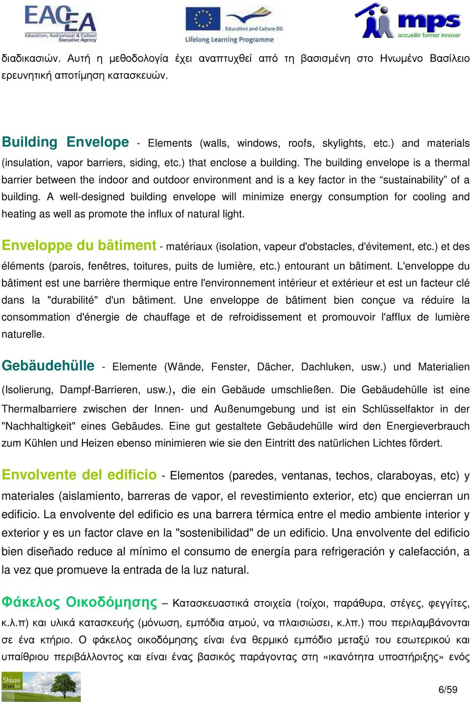 The building envelope is a thermal barrier between the indoor and outdoor environment and is a key factor in the sustainability of a building.