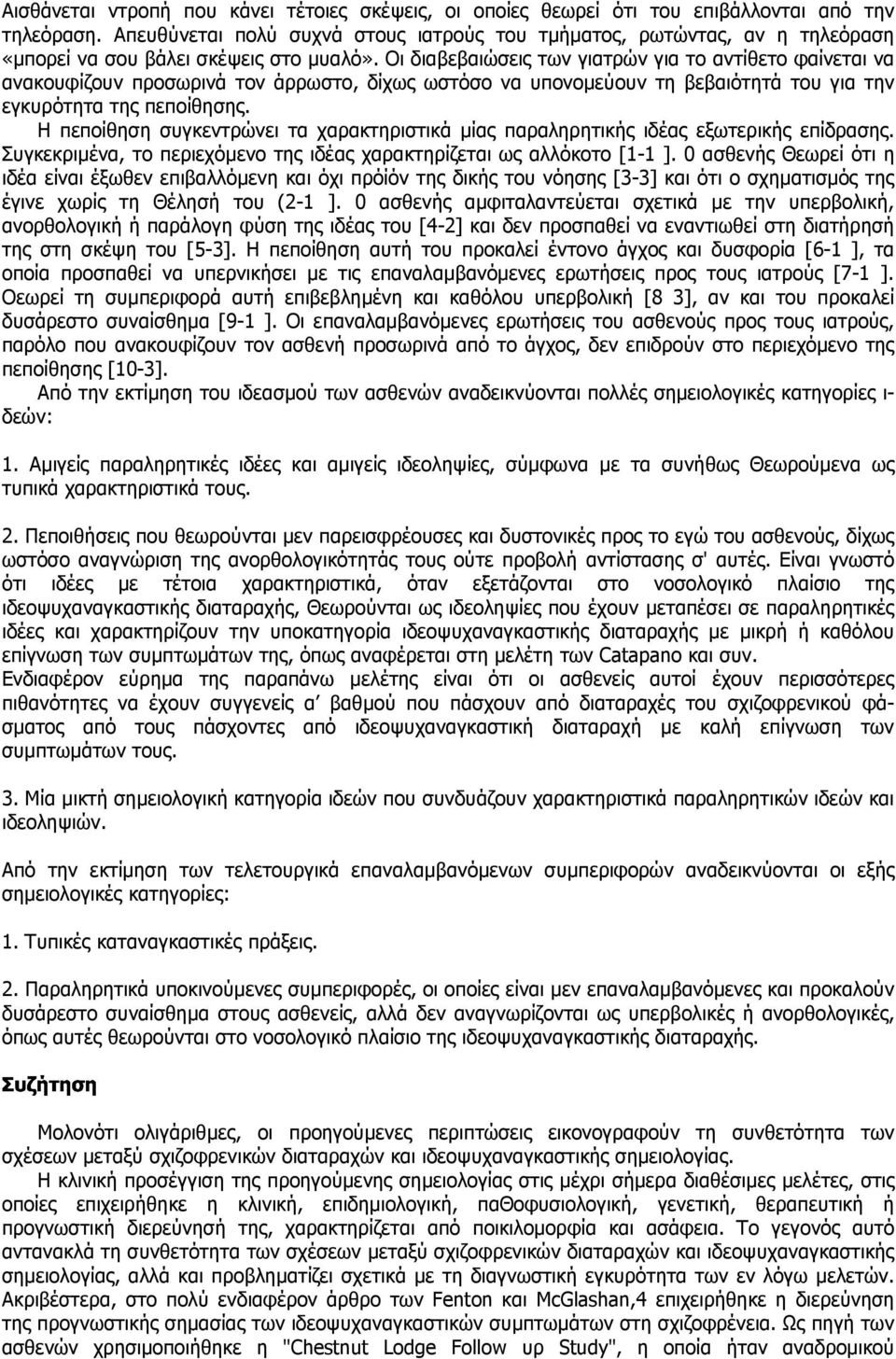 Οι διαβεβαιώσεις των γιατρών για το αντίθετο φαίνεται να ανακουφίζουν προσωρινά τον άρρωστο, δίχως ωστόσο να υπονοµεύουν τη βεβαιότητά του για την εγκυρότητα της πεποίθησης.