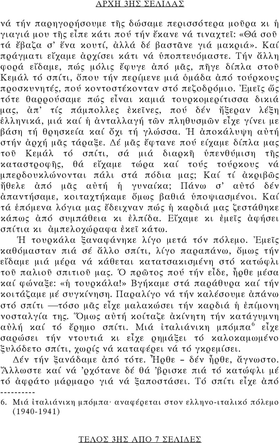 Τήν ἄλλη φορά εἴδαμε, πώς μόλις ἔφυγε ἀπό μᾶς, πῆγε δίπλα στοῦ Κεμάλ τό σπίτι, ὅπου τήν περίμενε μιά ὁμάδα ἀπό τούρκους προσκυνητές, πού κοντοστέκονταν στό πεζοδρόμιο.