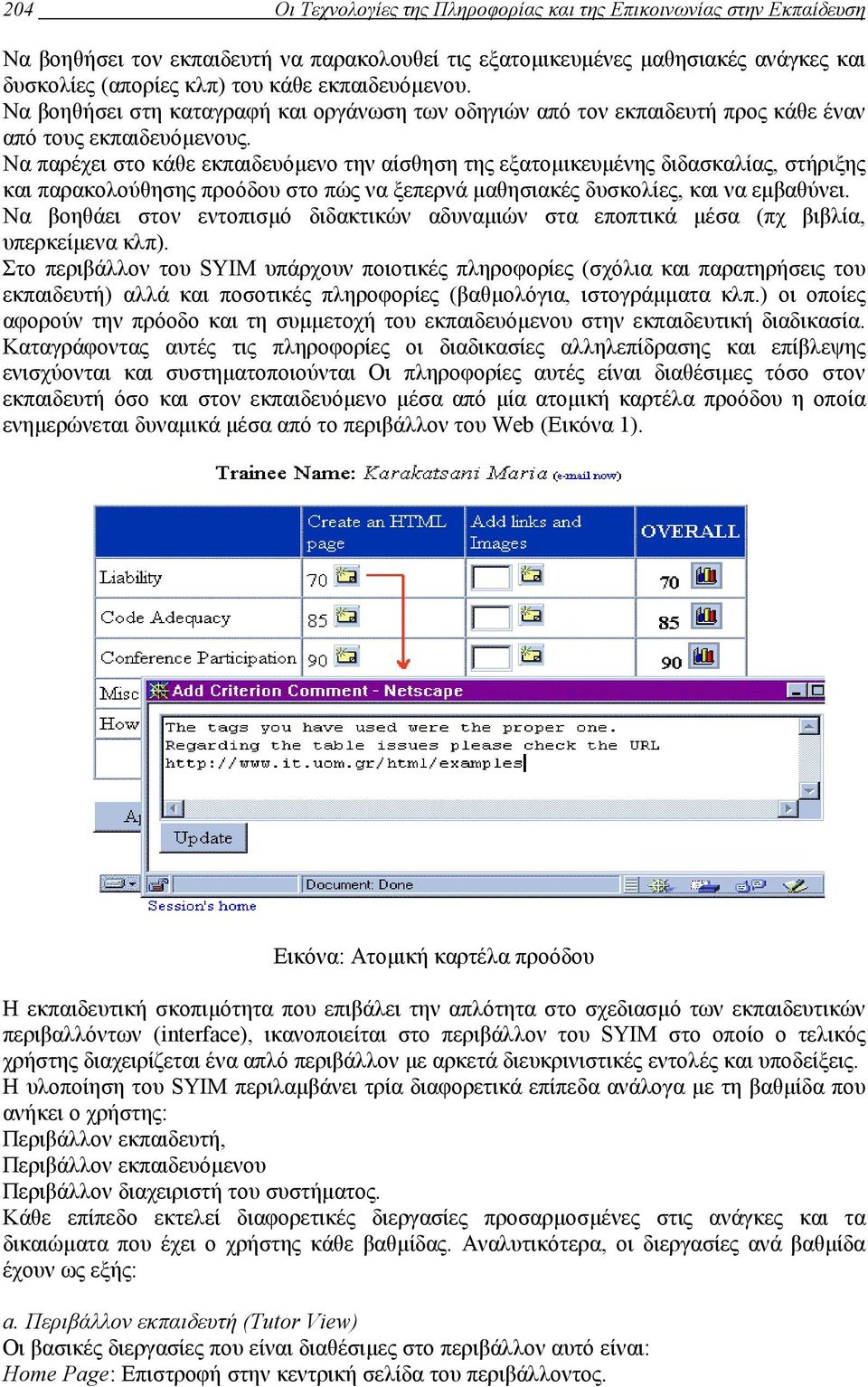 Να παρέχει στο κάθε εκπαιδευόµενο την αίσθηση της εξατοµικευµένης διδασκαλίας, στήριξης και παρακολούθησης προόδου στο πώς να ξεπερνά µαθησιακές δυσκολίες, και να εµβαθύνει.