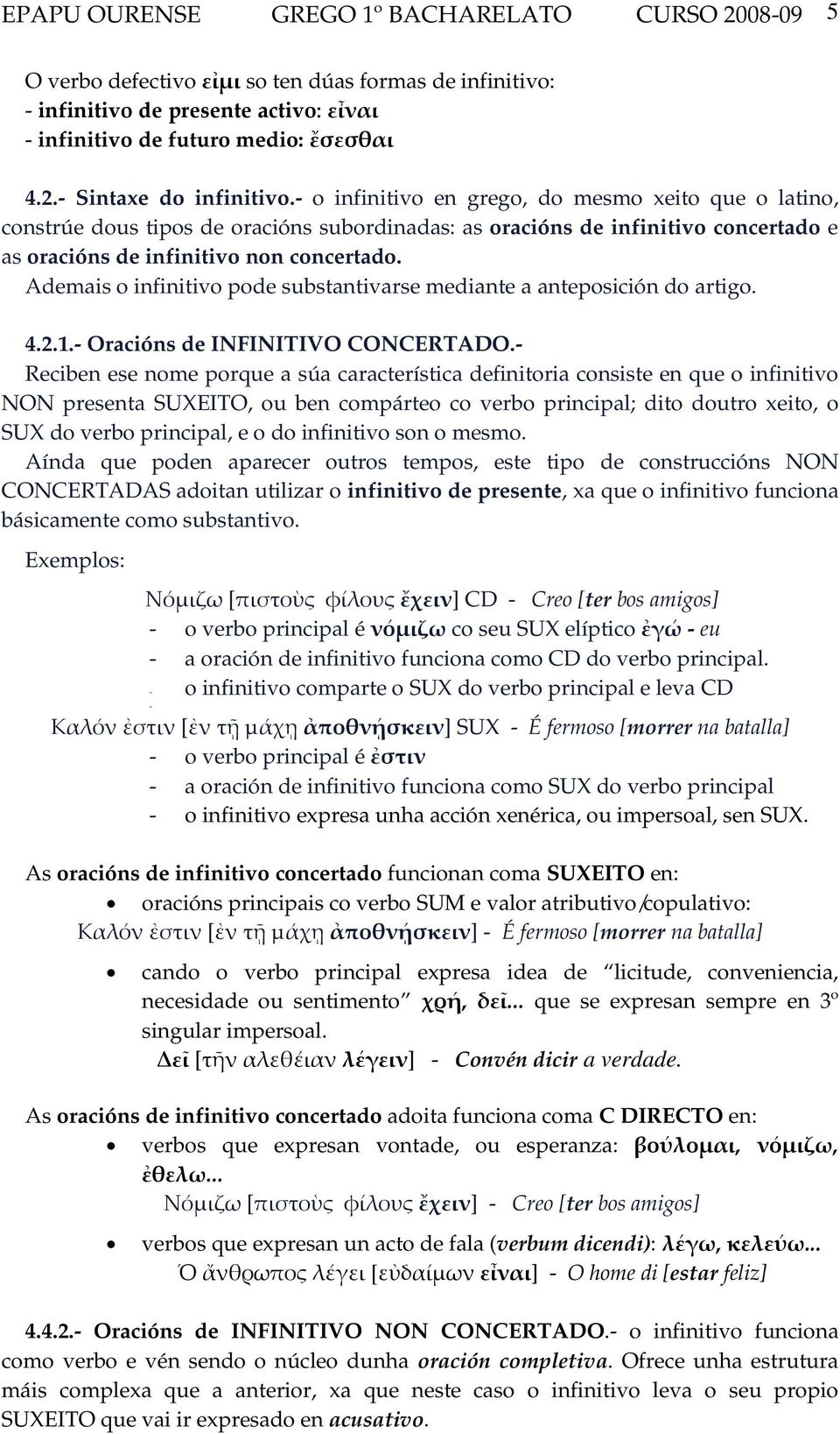 Ademais o infinitivo pode substantivarse mediante a anteposición do artigo. 4.2.1.- Oracións de INFINITIVO CONCERTADO.