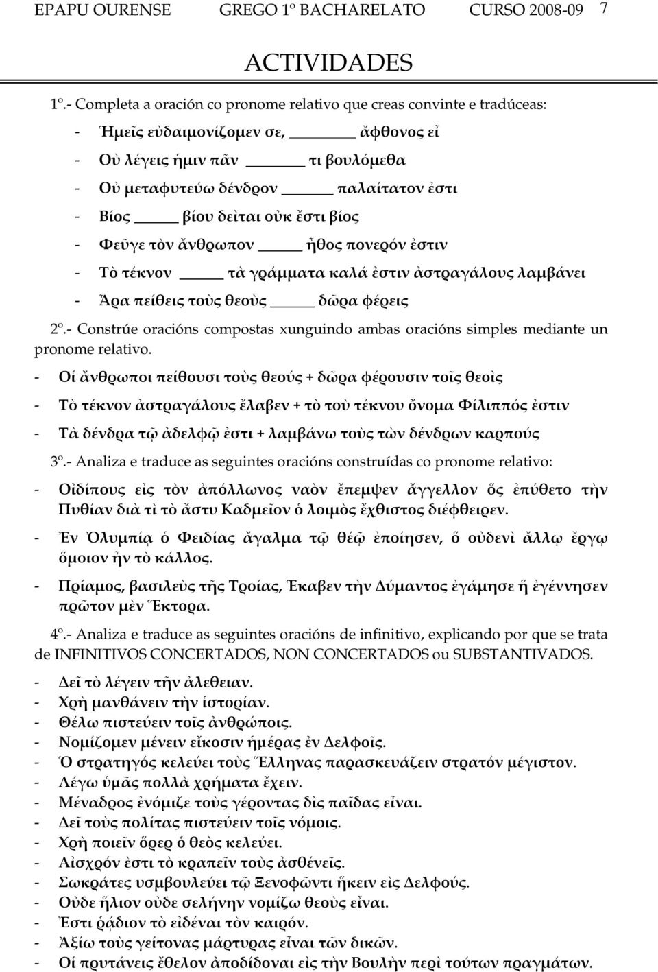 δεὶται οὐκ ἔστι βίος - Φεῦγε τὸν ἄνθρωπον ἦθος πονερόν ἐστιν - Τὸ τέκνον τὰ γράμματα καλά ἐστιν ἀστραγάλους λαμβάνει - Ἆρα πείθεις τοὺς θεοὺς δῶρα φέρεις 2º.