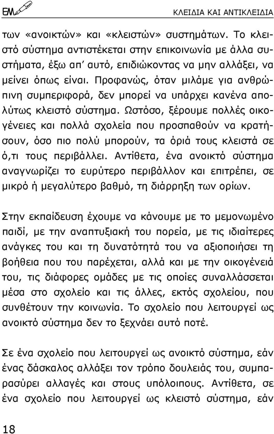 Ωστόσο, ξέρουµε πολλές οικογένειες και πολλά σχολεία που προσπαθούν να κρατήσουν, όσο πιο πολύ µπορούν, τα όριά τους κλειστά σε ό,τι τους περιβάλλει.