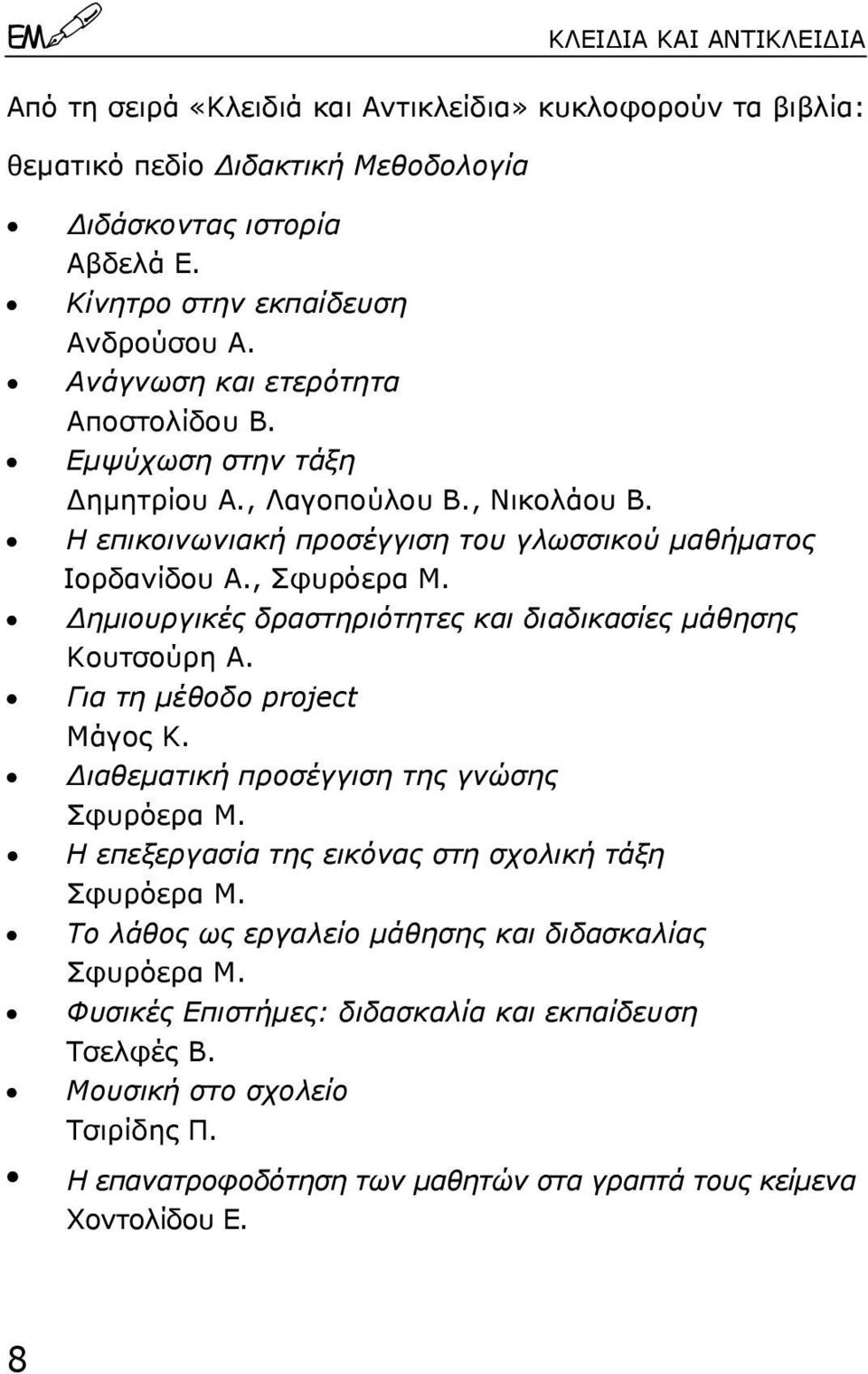 ηµιουργικές δραστηριότητες και διαδικασίες µάθησης Κουτσούρη Α. Για τη µέθοδο project Μάγος Κ. ιαθεµατική προσέγγιση της γνώσης Σφυρόερα Μ. Η επεξεργασία της εικόνας στη σχολική τάξη Σφυρόερα Μ.