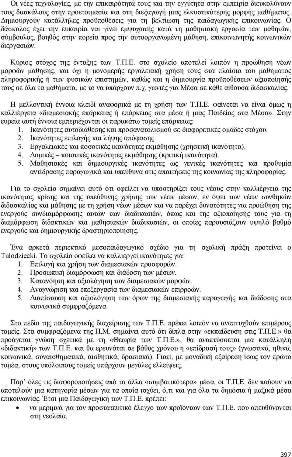 Ο δάσκαλος έχει την ευκαιρία ναι γίνει εμψυχωτής κατά τη μαθησιακή εργασία των μαθητών, σύμβουλος, βοηθός στην πορεία προς την αυτοοργανωμένη μάθηση, επικοινωνητής κοινωνικών διεργασιών.