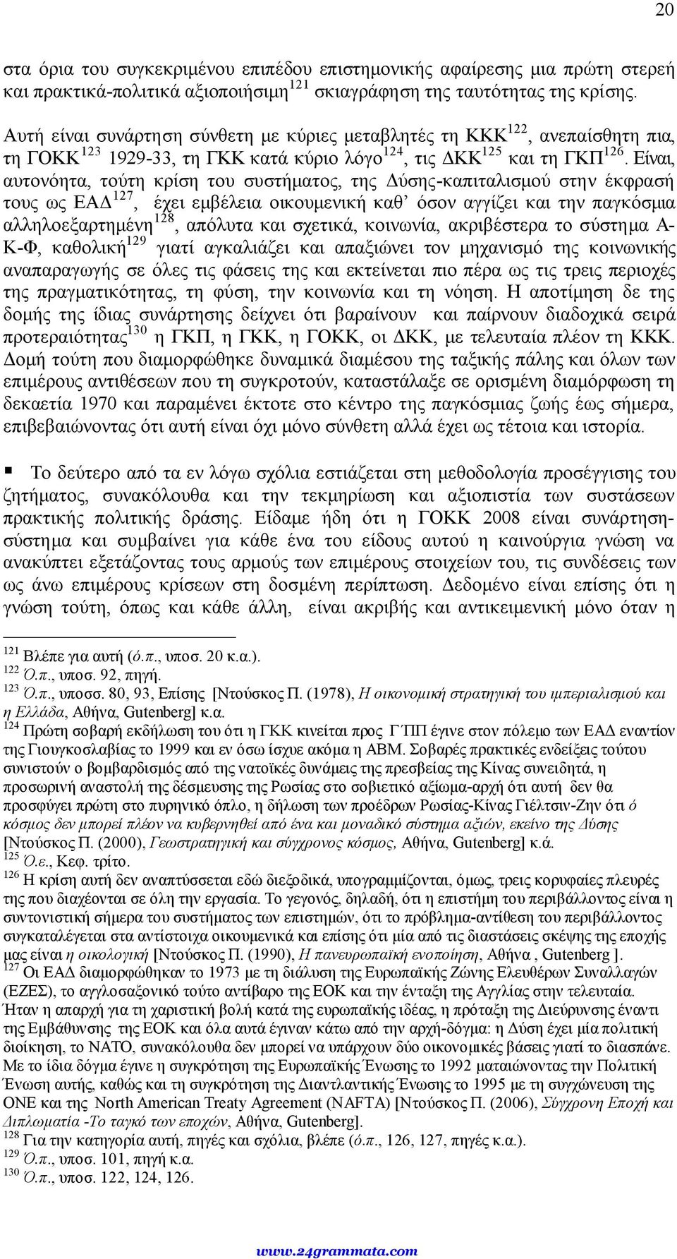 Είναι, αυτονόητα, τούτη κρίση του συστήματος, της Δύσης-καπιταλισμού στην έκφρασή τους ως ΕΑΔ 127, έχει εμβέλεια οικουμενική καθ όσον αγγίζει και την παγκόσμια αλληλοεξαρτημένη 128, απόλυτα και