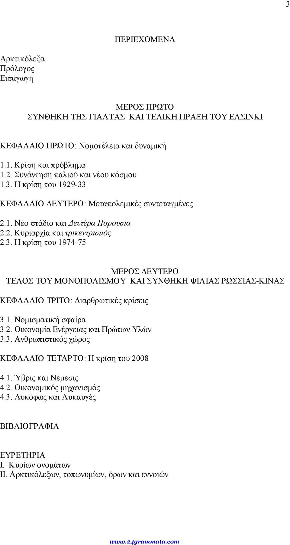 1. Νομισματική σφαίρα 3.2. Οικονομία Ενέργειας και Πρώτων Υλών 3.3. Ανθρωπιστικός χώρος ΚΕΦΑΛΑΙΟ ΤΕΤΑΡΤΟ: Η κρίση του 2008 4.1. Ύβρις και Νέμεσις 4.2. Οικονομικός μηχανισμός 4.3. Λυκόφως και Λυκαυγές ΒΙΒΛΙΟΓΡΑΦΙΑ ΕΥΡΕΤΗΡΙΑ Ι.