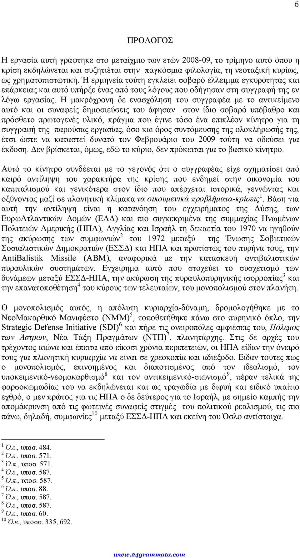 Η μακρόχρονη δε ενασχόληση του συγγραφέα με το αντικείμενο αυτό και οι συναφείς δημοσιεύσεις του άφησαν στον ίδιο σοβαρό υπόβαθρο και πρόσθετο πρωτογενές υλικό, πράγμα που έγινε τόσο ένα επιπλέον