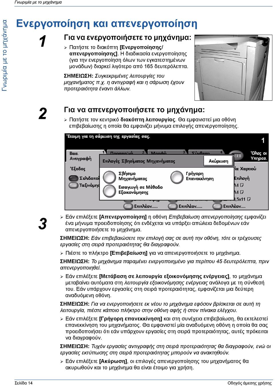 νήµατος π.χ. η αντιγραφή και η σάρωση έχουν προτεραιότητα έναντι άλλων. 2 Για να απενεργοποιήσετε το µηχάνηµα: Πατήστε τον κεντρικό διακόπτη λειτουργίας.