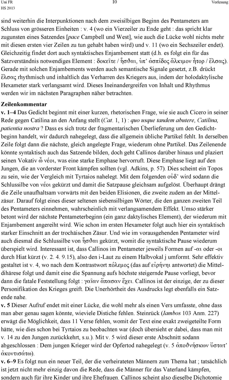 und v. 11 (wo ein Sechszeiler endet). Gleichzeitig findet dort auch syntaktisches Enjambement statt (d.h. es folgt ein für das Satzverständnis notwendiges Element : δοκεῖτε / ἧσθαι, ὑπ ἀσπίδος ἄλκιμον ἦτορ / ἔλσας).
