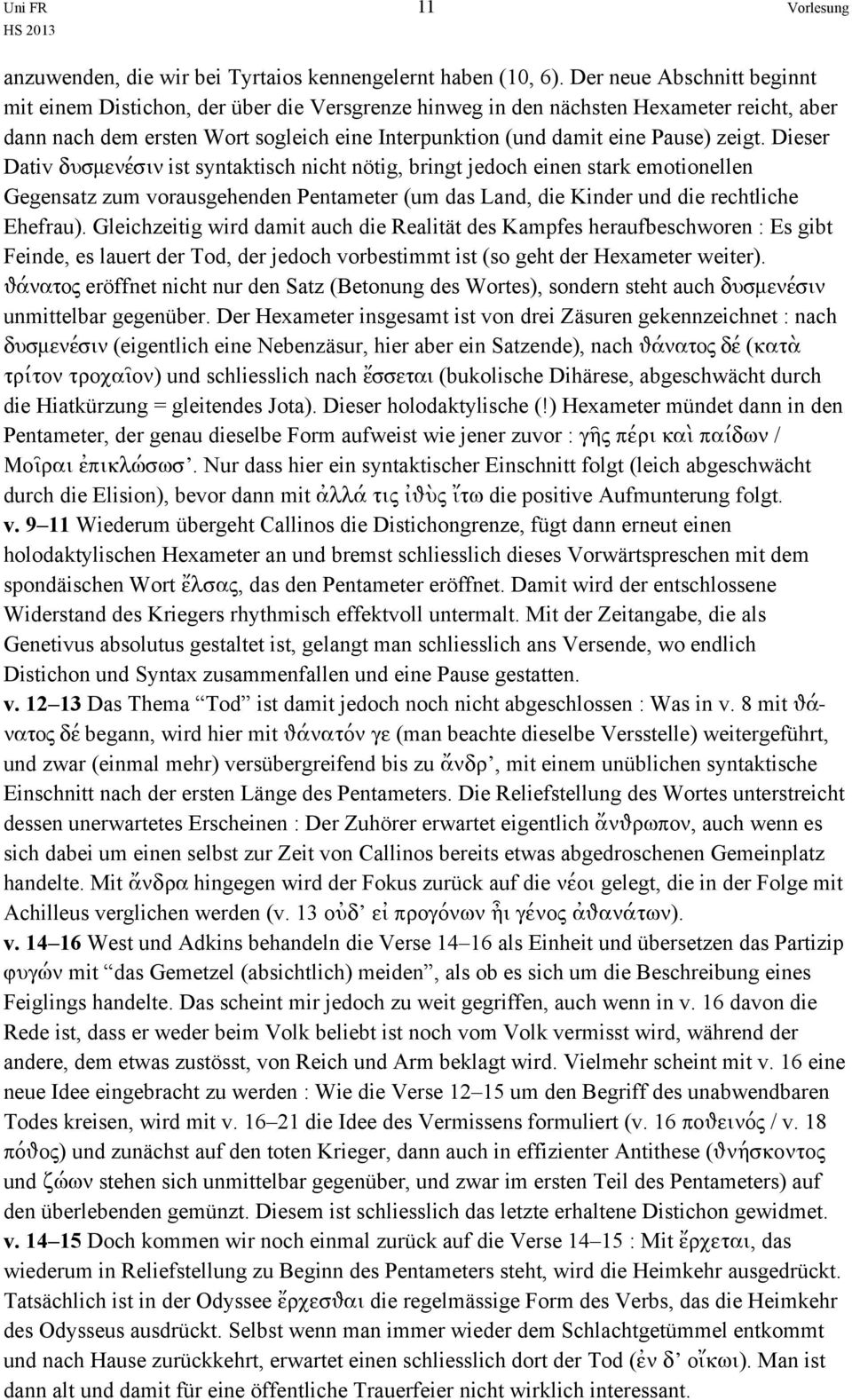 zeigt. Dieser Dativ δυσμενέσιν ist syntaktisch nicht nötig, bringt jedoch einen stark emotionellen Gegensatz zum vorausgehenden Pentameter (um das Land, die Kinder und die rechtliche Ehefrau).