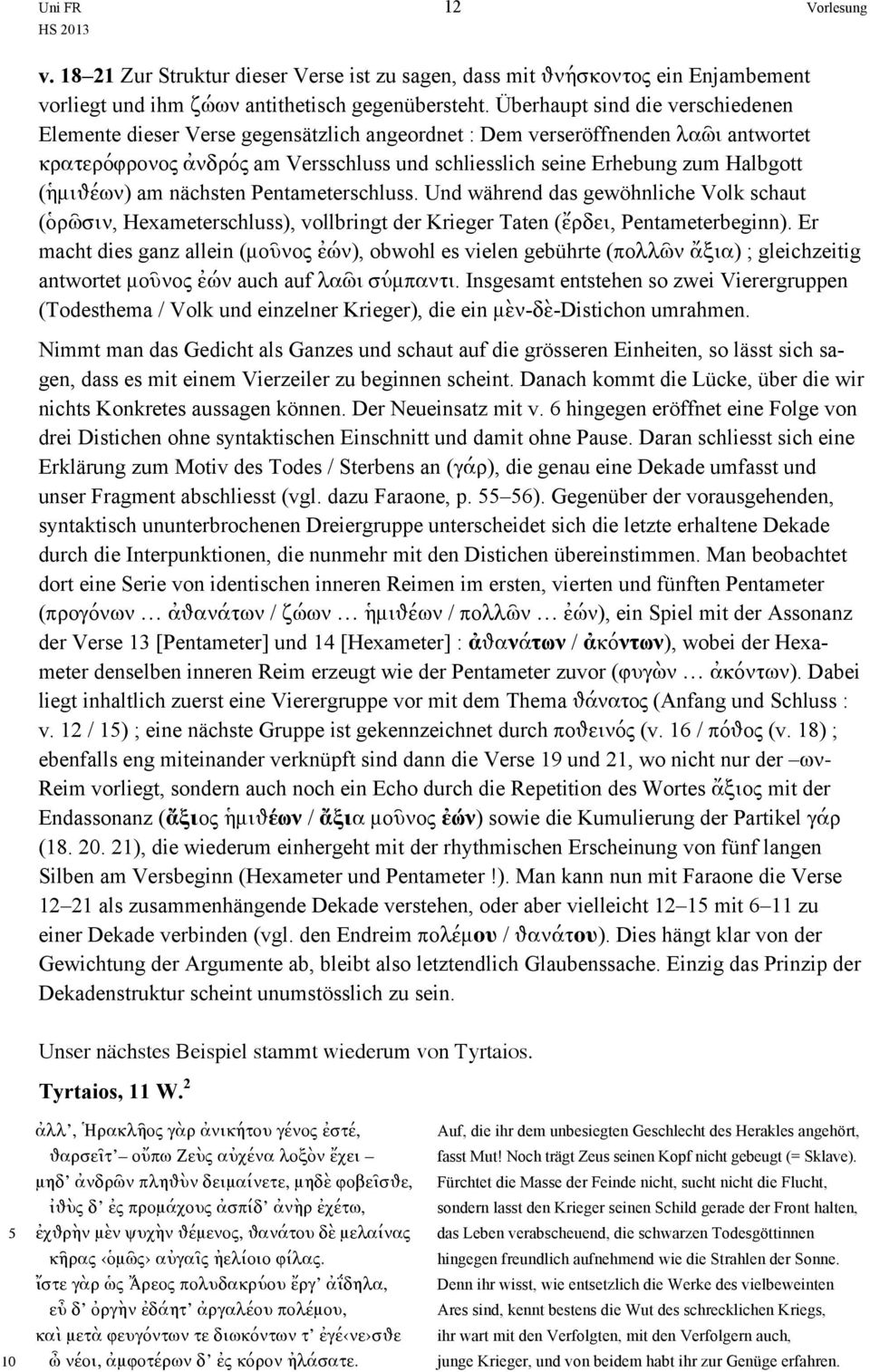 (ἡμιθέων) am nächsten Pentameterschluss. Und während das gewöhnliche Volk schaut (ὁρῶσιν, Hexameterschluss), vollbringt der Krieger Taten (ἔρδει, Pentameterbeginn).