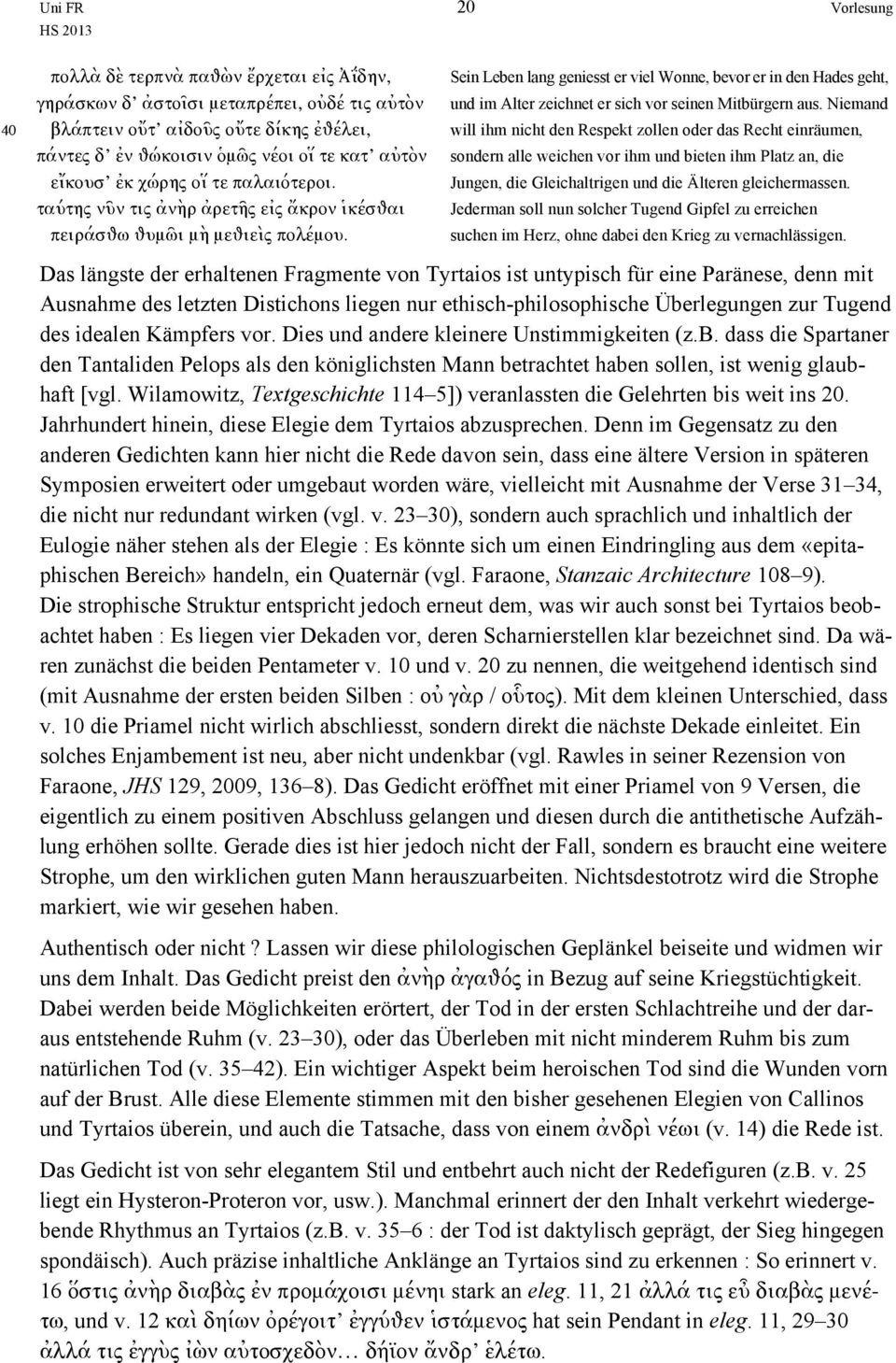 Sein Leben lang geniesst er viel Wonne, bevor er in den Hades geht, und im Alter zeichnet er sich vor seinen Mitbürgern aus.