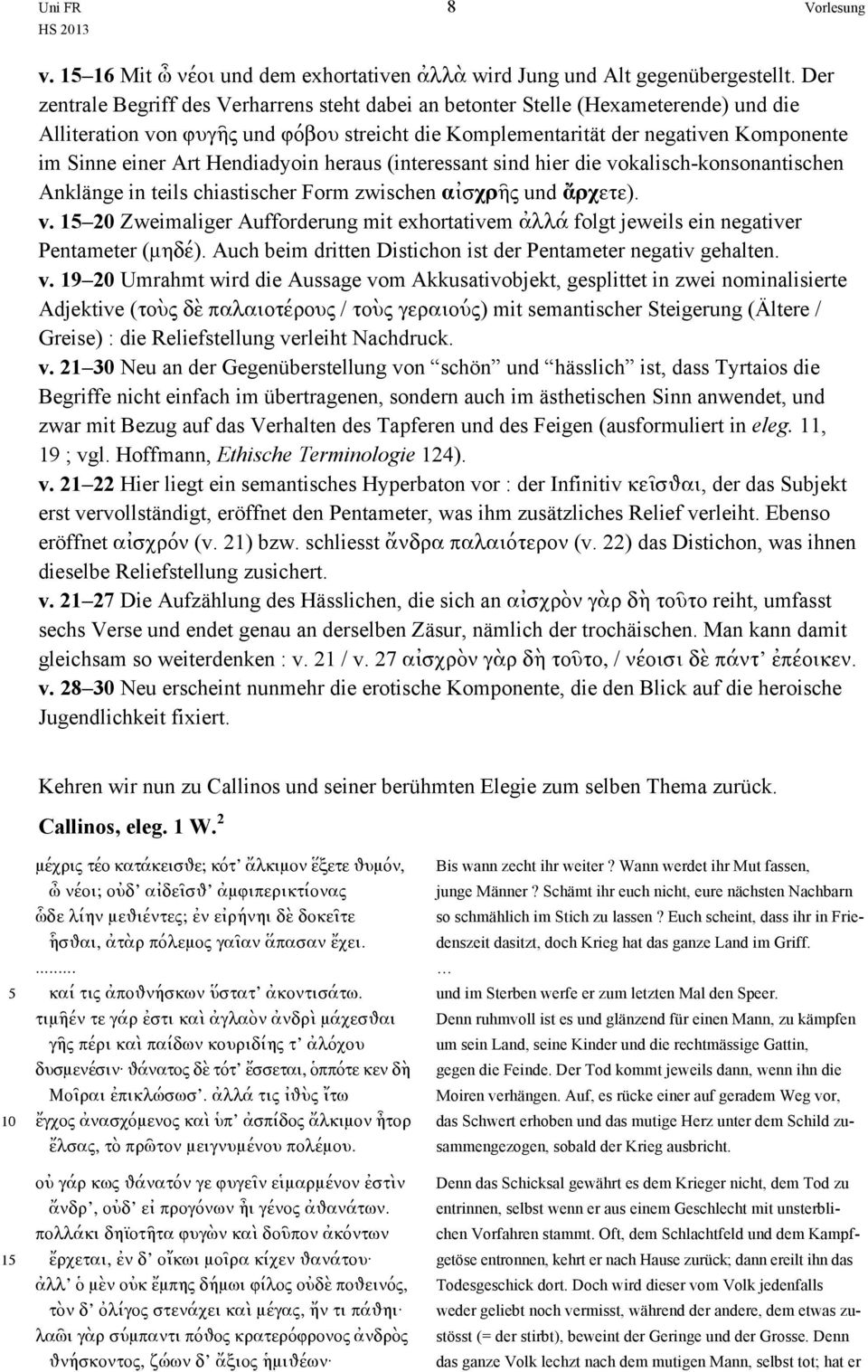 Hendiadyoin heraus (interessant sind hier die vokalisch-konsonantischen Anklänge in teils chiastischer Form zwischen αἰσχρῆς und ἄρχετε). v. 15 20 Zweimaliger Aufforderung mit exhortativem ἀλλά folgt jeweils ein negativer Pentameter (μηδέ).