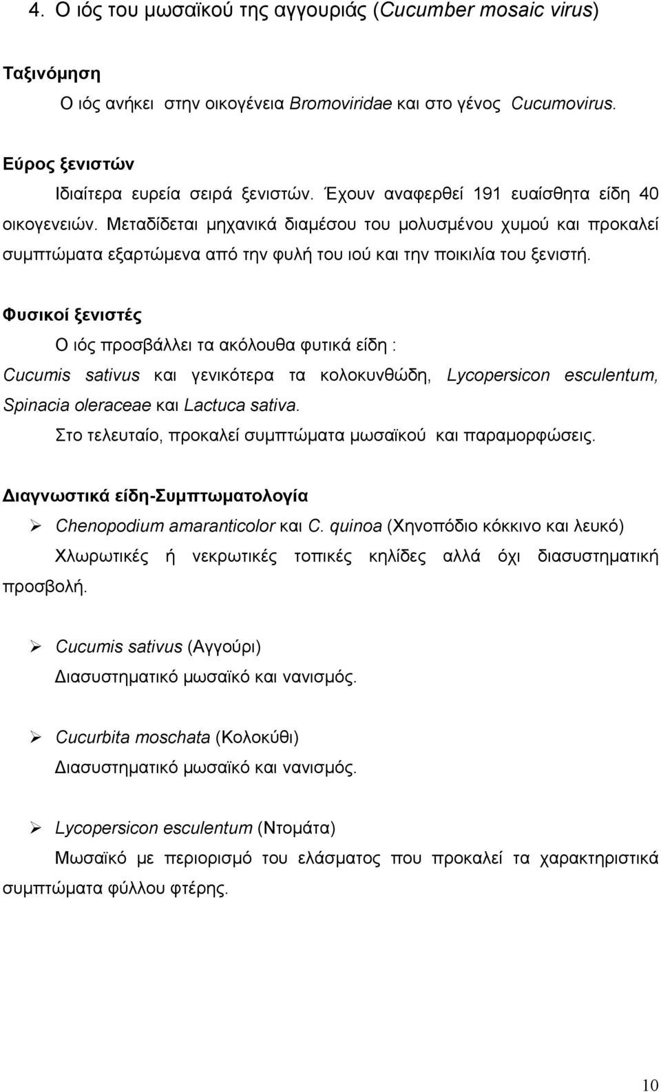 Φυσικοί ξενιστές Ο ιός προσβάλλει τα ακόλουθα φυτικά είδη : Cucumis sativus και γενικότερα τα κολοκυνθώδη, Lycopersicon esculentum, Spinacia oleraceae και Lactuca sativa.