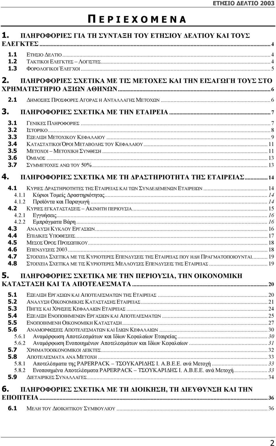 1 ΓΕΝΙΚΕΣ ΠΛΗΡΟΦΟΡΙΕΣ... 7 3.2 ΙΣΤΟΡΙΚΟ... 8 3.3 ΕΞΕΛΙΞΗ ΜΕΤΟΧΙΚΟΥ ΚΕΦΑΛΑΙΟΥ... 9 3.4 ΚΑΤΑΣΤΑΤΙΚΟΙ ΌΡΟΙ ΜΕΤΑΒΟΛΗΣ ΤΟΥ ΚΕΦΑΛΑΙΟΥ... 11 3.5 ΜΕΤΟΧΟΙ ΜΕΤΟΧΙΚΗ ΣΥΝΘΕΣΗ... 11 3.6 ΌΜΙΛΟΣ... 13 3.