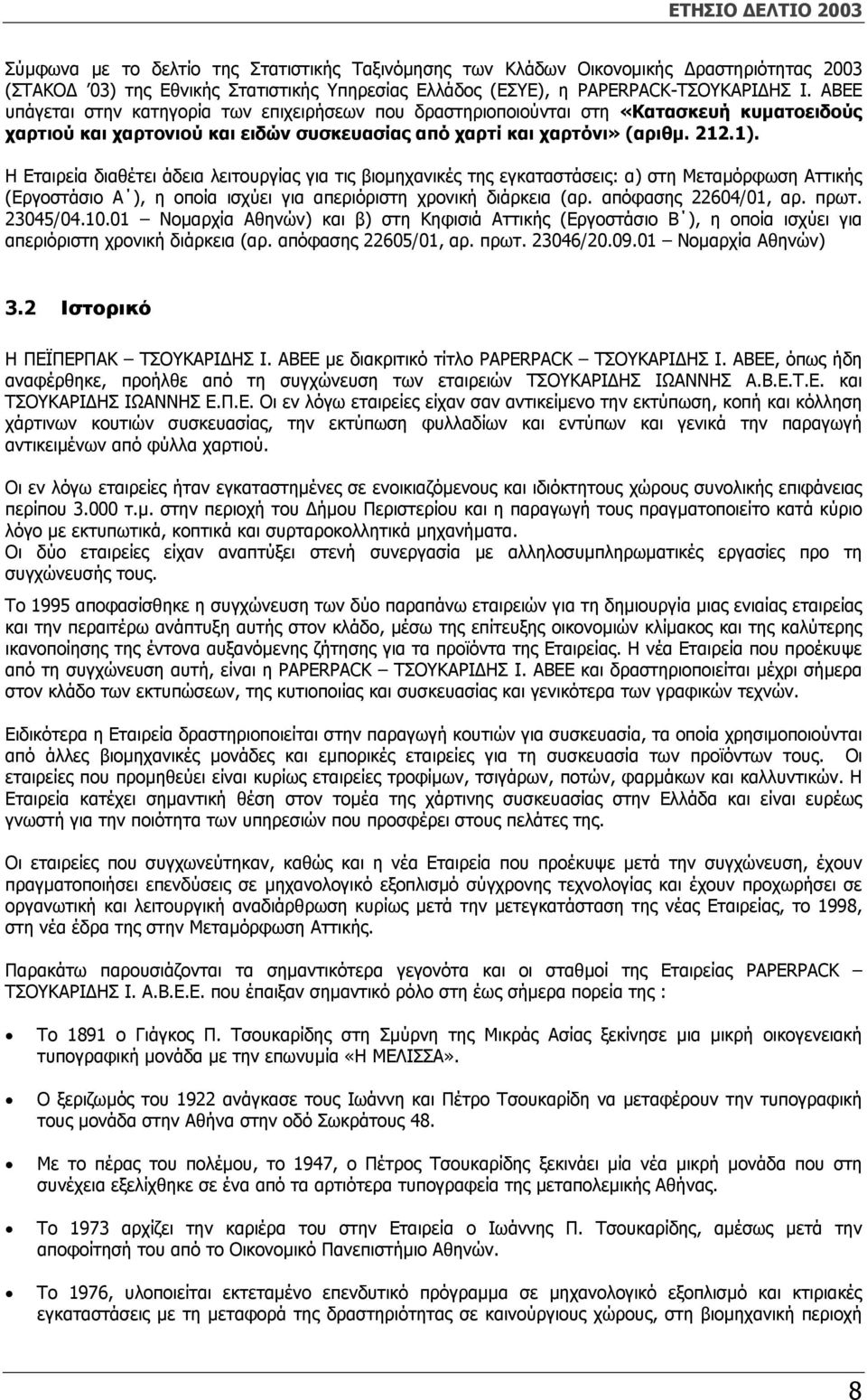 Η Εταιρεία διαθέτει άδεια λειτουργίας για τις βιοµηχανικές της εγκαταστάσεις: α) στη Μεταµόρφωση Αττικής (Εργοστάσιο Α ), η οποία ισχύει για απεριόριστη χρονική διάρκεια (αρ. απόφασης 22604/01, αρ.