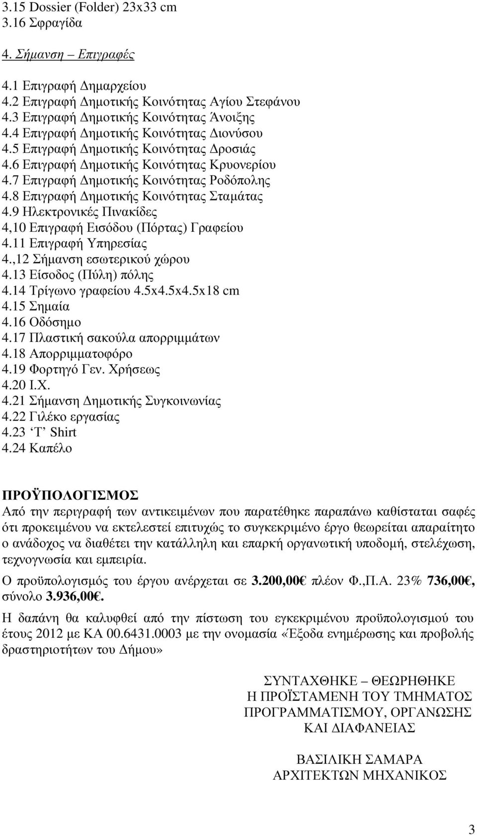 8 Επιγραφή ηµοτικής Κοινότητας Σταµάτας 4.9 Ηλεκτρονικές Πινακίδες 4,10 Επιγραφή Εισόδου (Πόρτας) Γραφείου 4.11 Επιγραφή Υπηρεσίας 4.,12 Σήµανση εσωτερικού χώρου 4.13 Είσοδος (Πύλη) πόλης 4.