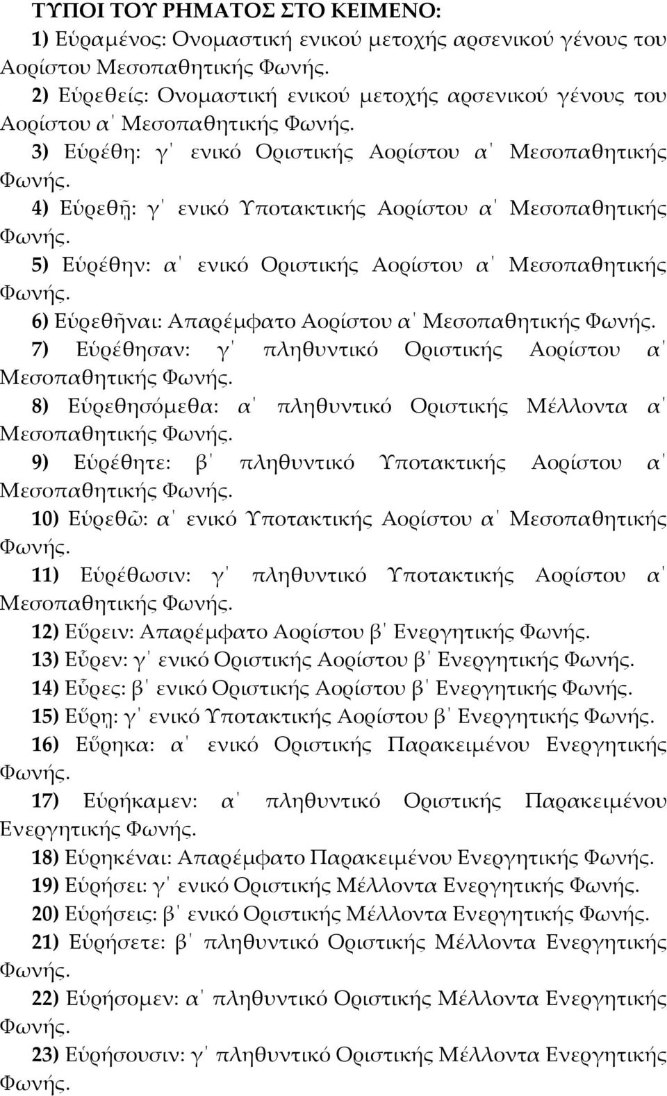 α Μεσοπαθητικής 7) Εὑρέθησαν: γ πληθυντικό Οριστικής Αορίστου α Μεσοπαθητικής 8) Εὑρεθησόμεθα: α πληθυντικό Οριστικής Μέλλοντα α Μεσοπαθητικής 9) Εὑρέθητε: β πληθυντικό Υποτακτικής Αορίστου α