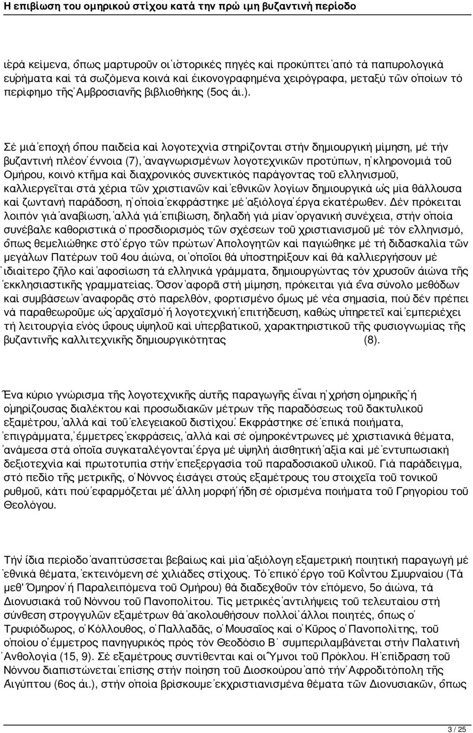 Σέ μιά ἐποχή ὅπου παιδεία καί λογοτεχνία στηρίζονται στήν δημιουργική μίμηση, μέ τήν βυζαντινή πλέον ἔννοια (7), ἀναγνωρισμένων λογοτεχνικῶν προτύπων, ἡ κληρονομιά τοῦ Ὁμήρου, κοινό κτῆμα καί