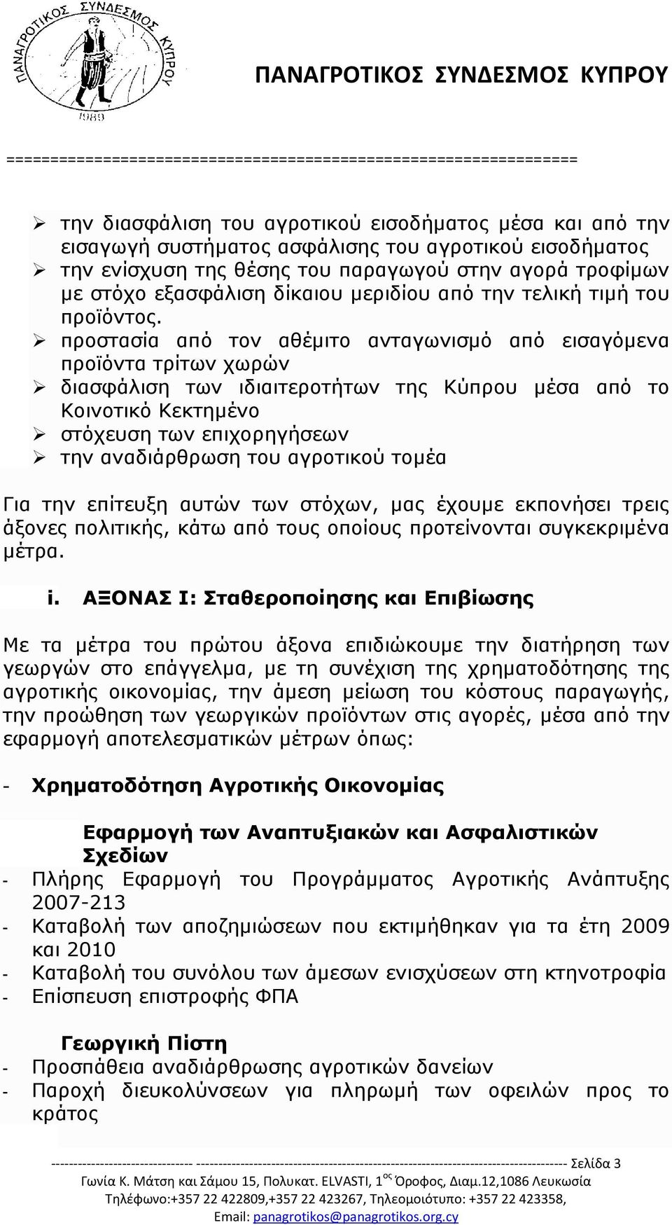 προστασία από τον αθέμιτο ανταγωνισμό από εισαγόμενα προϊόντα τρίτων χωρών διασφάλιση των ιδιαιτεροτήτων της Κύπρου μέσα από το Κοινοτικό Κεκτημένο στόχευση των επιχορηγήσεων την αναδιάρθρωση του