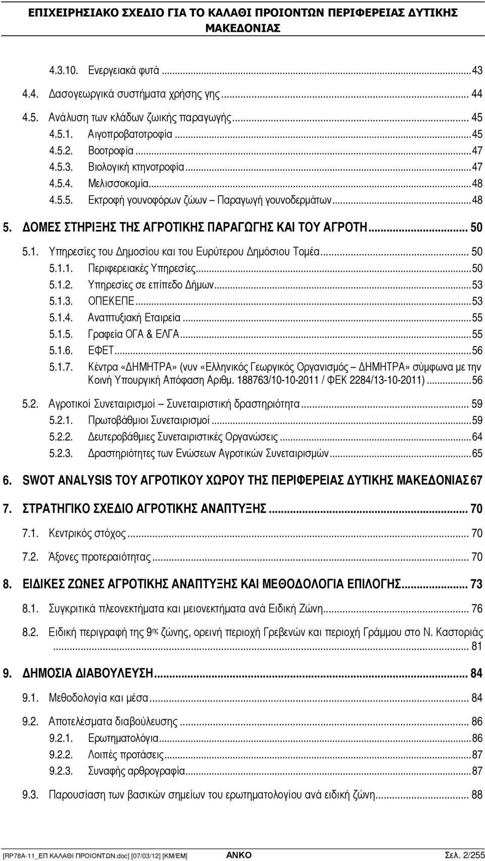 Υπηρεσίες του ηµοσίου και του Ευρύτερου ηµόσιου Τοµέα... 50 5.1.1. Περιφερειακές Υπηρεσίες... 50 5.1.2. Υπηρεσίες σε επίπεδο ήµων... 53 5.1.3. ΟΠΕΚΕΠΕ... 53 5.1.4. Αναπτυξιακή Εταιρεία... 55 5.1.5. Γραφεία ΟΓΑ & ΕΛΓΑ.