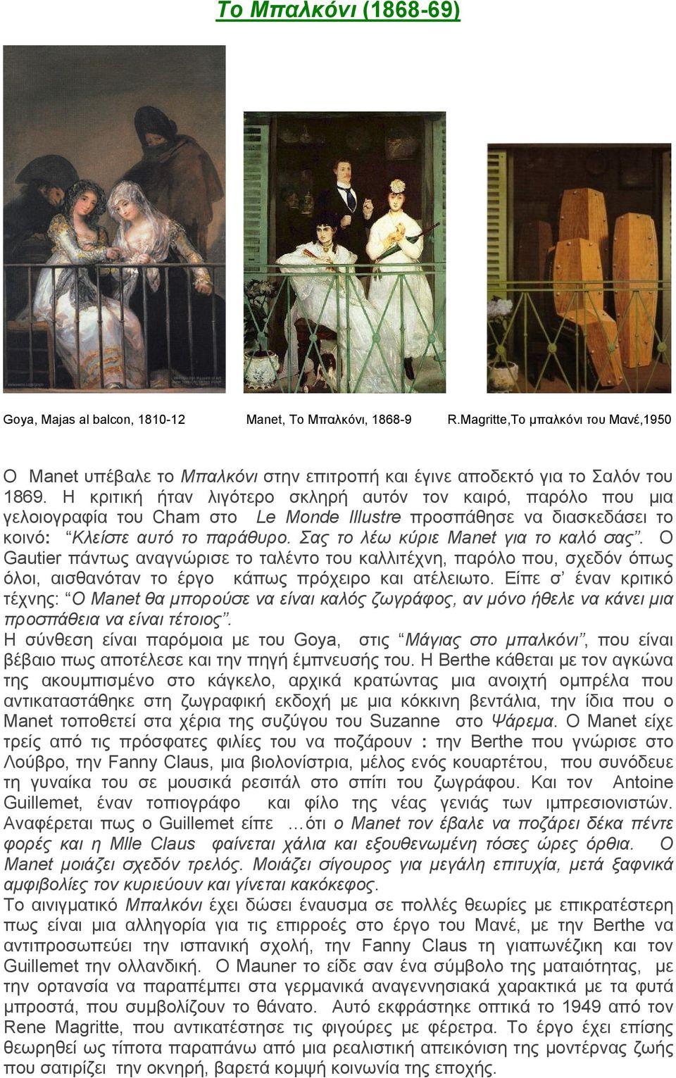 Σας το λέω κύριε Manet για το καλό σας. Ο Gautier πάντως αναγνώρισε το ταλέντο του καλλιτέχνη, παρόλο που, σχεδόν όπως όλοι, αισθανόταν το έργο κάπως πρόχειρο και ατέλειωτο.