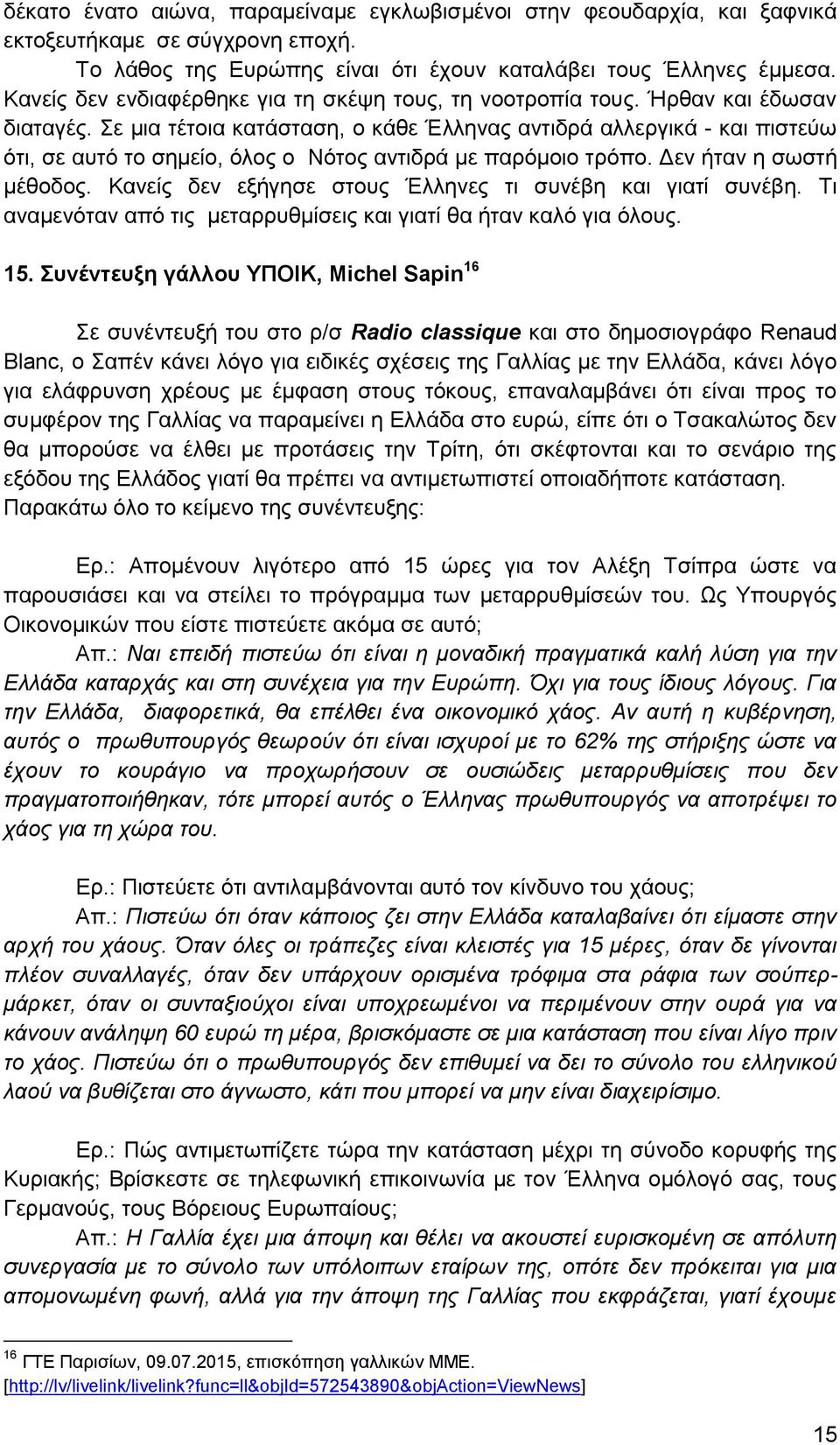 Σε μια τέτοια κατάσταση, ο κάθε Έλληνας αντιδρά αλλεργικά - και πιστεύω ότι, σε αυτό το σημείο, όλος ο Νότος αντιδρά με παρόμοιο τρόπο. Δεν ήταν η σωστή μέθοδος.