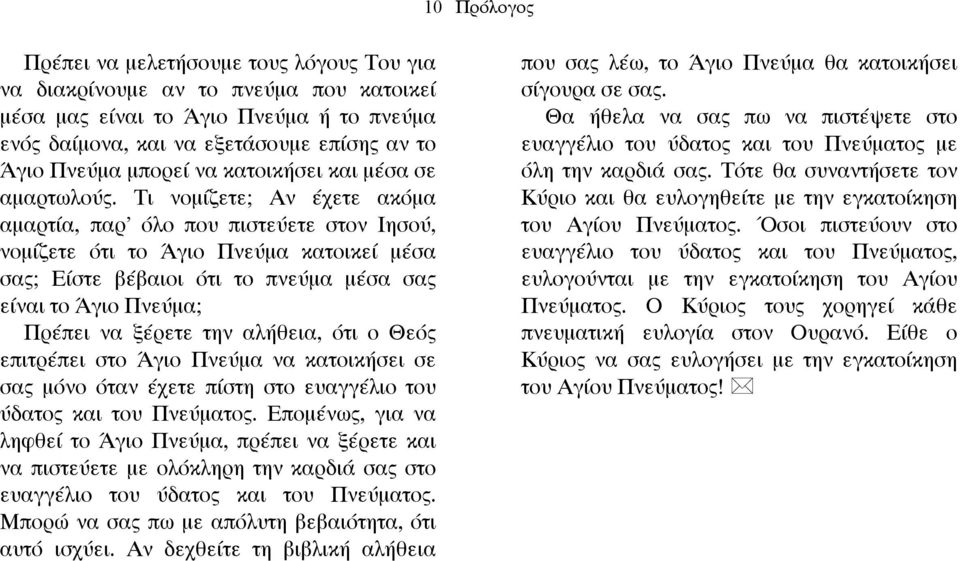 Τι νοµίζετε; Αν έχετε ακόµα αµαρτία, παρ όλο που πιστεύετε στον Ιησού, νοµίζετε ότι το Άγιο Πνεύµα κατοικεί µέσα σας; Είστε βέβαιοι ότι το πνεύµα µέσα σας είναι το Άγιο Πνεύµα; Πρέπει να ξέρετε την