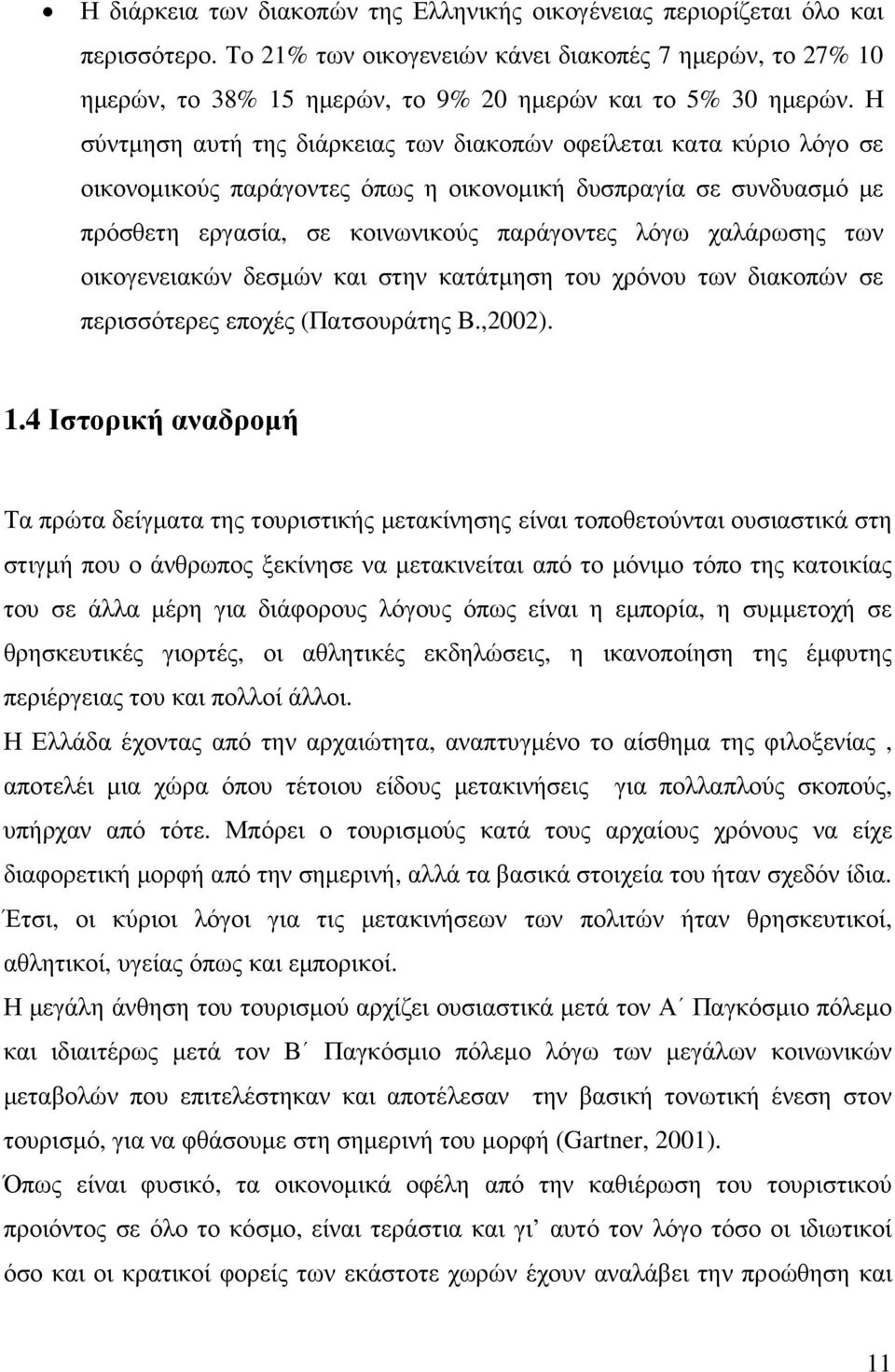 Η σύντµηση αυτή της διάρκειας των διακοπών οφείλεται κατα κύριο λόγο σε οικονοµικούς παράγοντες όπως η οικονοµική δυσπραγία σε συνδυασµό µε πρόσθετη εργασία, σε κοινωνικούς παράγοντες λόγω χαλάρωσης